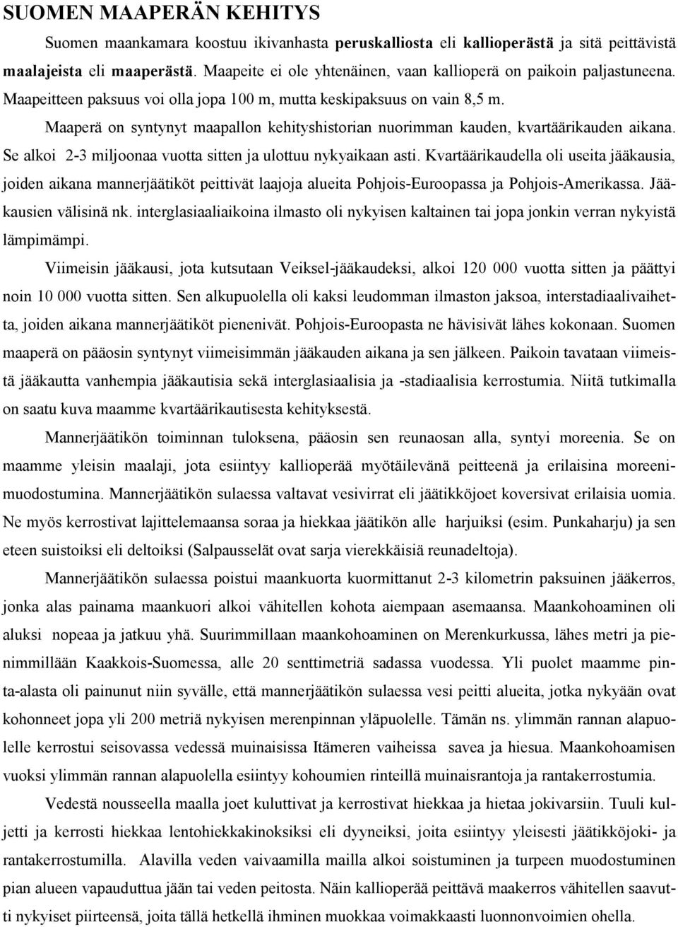 Maaperä on syntynyt maapallon kehityshistorian nuorimman kauden, kvartäärikauden aikana. Se alkoi 2-3 miljoonaa vuotta sitten ja ulottuu nykyaikaan asti.