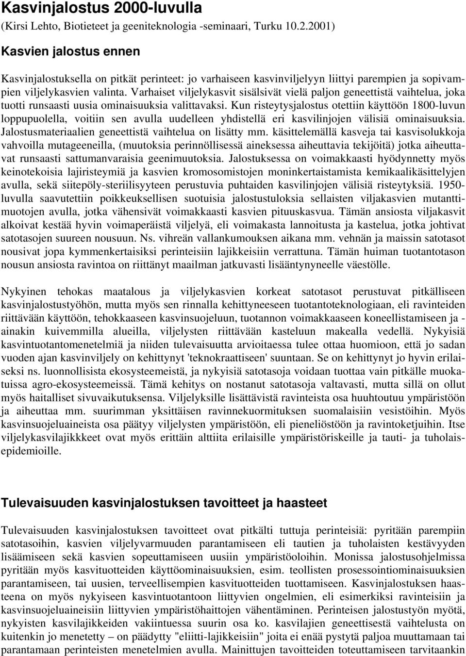 Kun risteytysjalostus otettiin käyttöön 1800-luvun loppupuolella, voitiin sen avulla uudelleen yhdistellä eri kasvilinjojen välisiä ominaisuuksia.