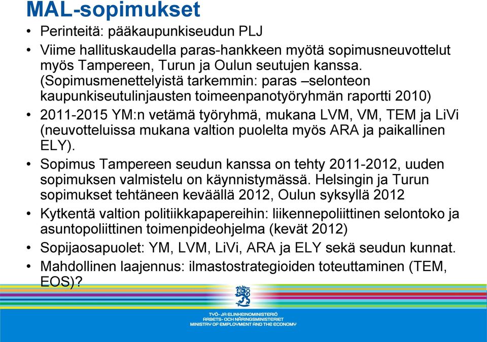 puolelta myös ARA ja paikallinen ELY). Sopimus Tampereen seudun kanssa on tehty 2011-2012, uuden sopimuksen valmistelu on käynnistymässä.