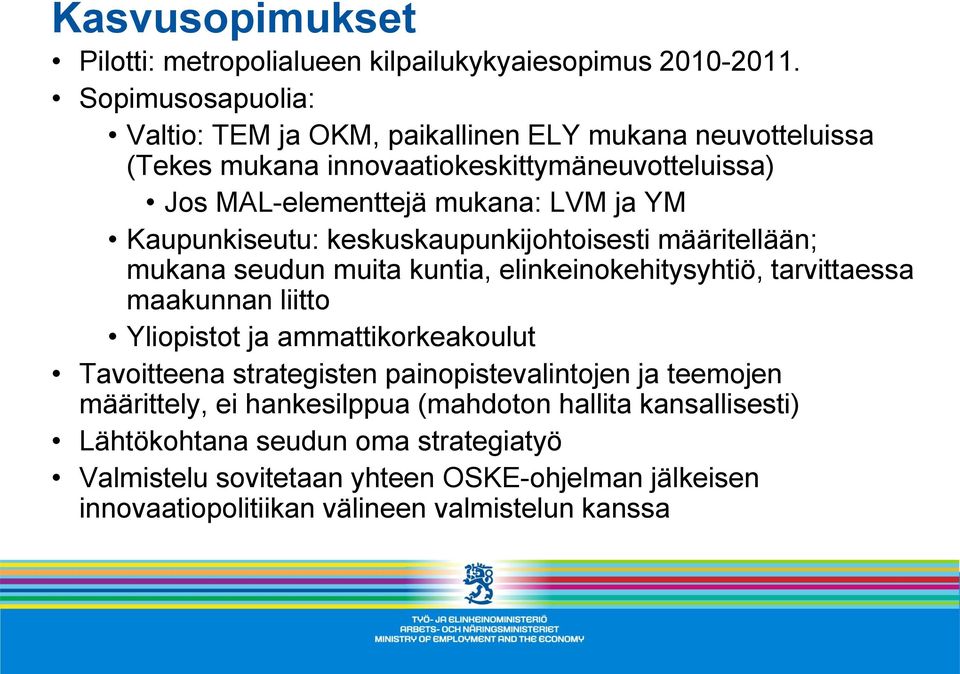 Kaupunkiseutu: keskuskaupunkijohtoisesti määritellään; mukana seudun muita kuntia, elinkeinokehitysyhtiö, tarvittaessa maakunnan liitto Yliopistot ja