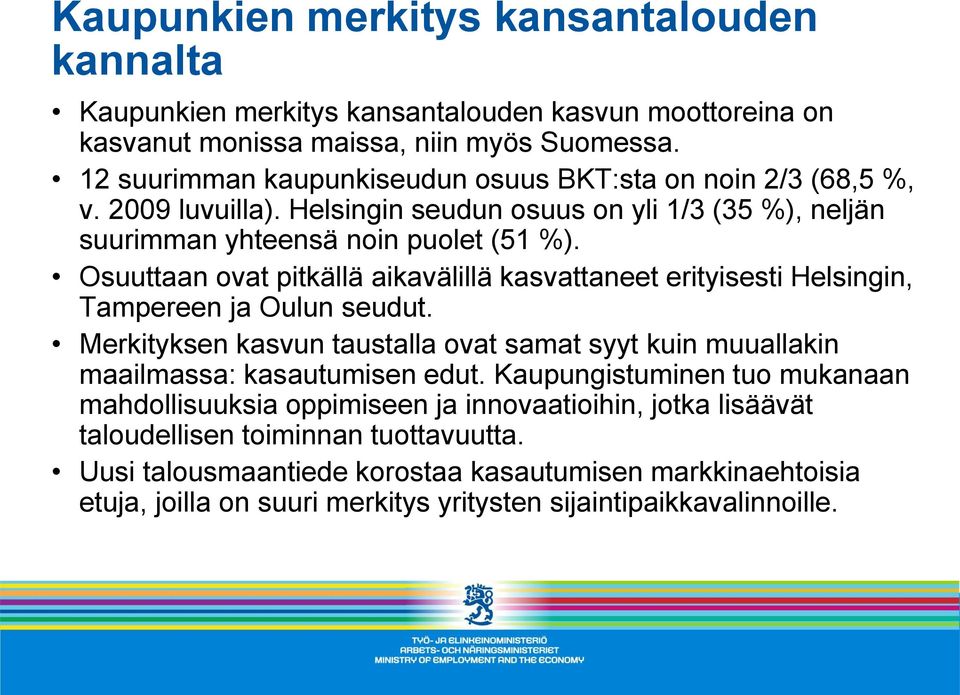 Osuuttaan ovat pitkällä aikavälillä kasvattaneet erityisesti Helsingin, Tampereen ja Oulun seudut. Merkityksen kasvun taustalla ovat samat syyt kuin muuallakin maailmassa: kasautumisen edut.