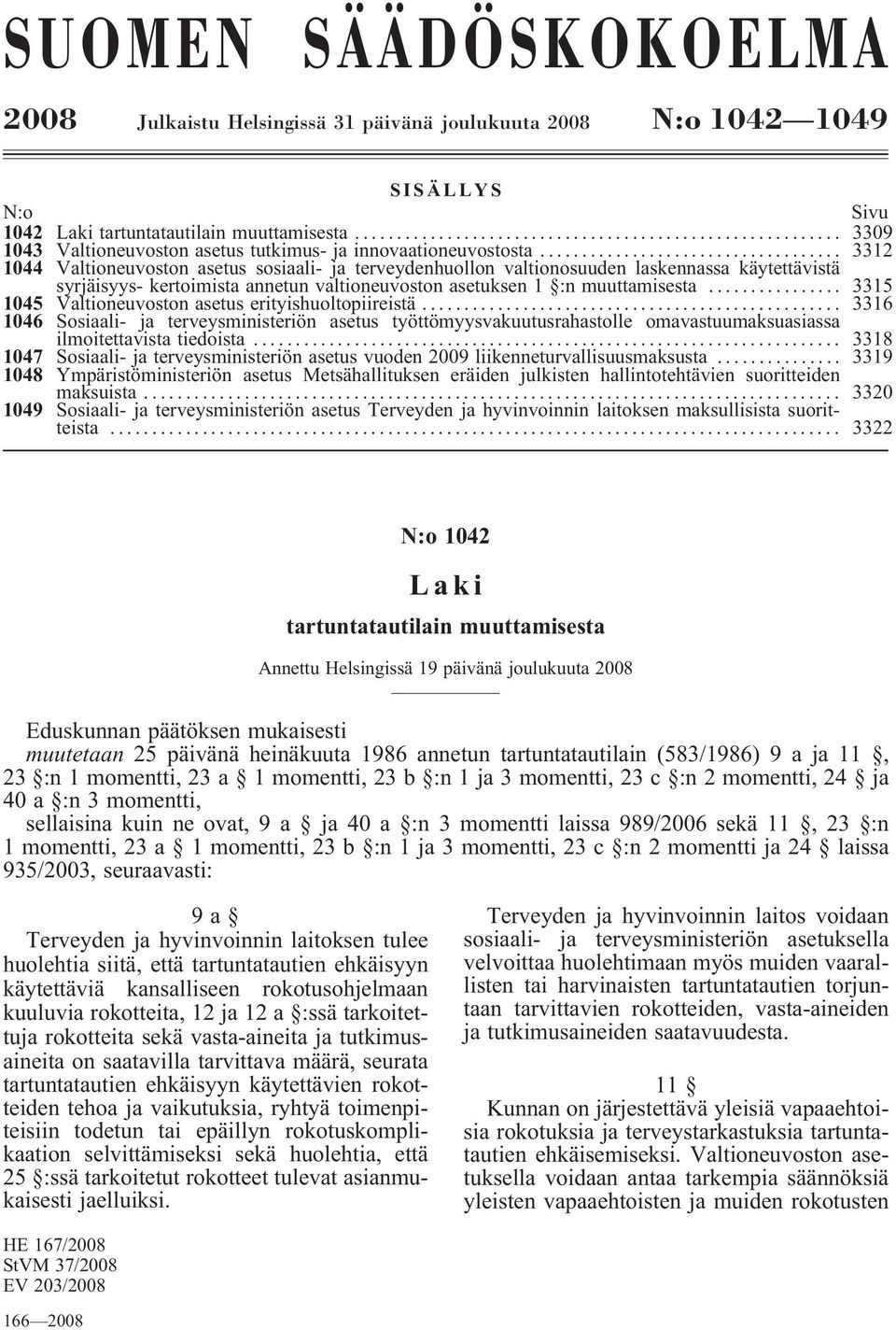 .. 3312 1044 Valtioneuvoston asetus sosiaali- ja terveydenhuollon valtionosuuden laskennassa käytettävistä syrjäisyys- kertoimista annetun valtioneuvoston asetuksen 1 :n muuttamisesta.