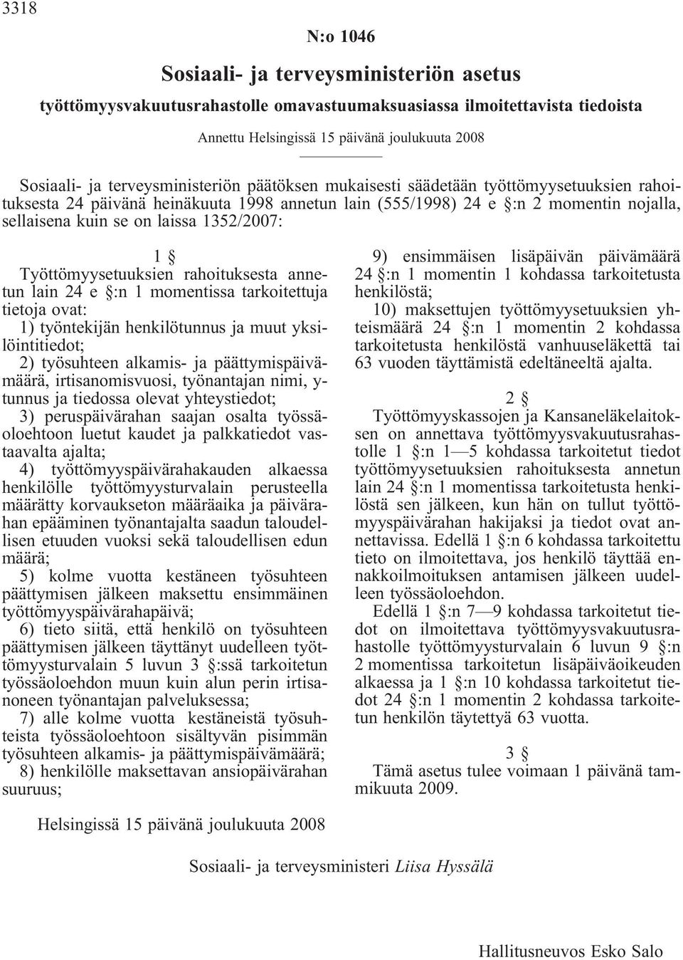1352/2007: 1 Työttömyysetuuksien rahoituksesta annetun lain 24 e :n 1 momentissa tarkoitettuja tietoja ovat: 1) työntekijän henkilötunnus ja muut yksilöintitiedot; 2) työsuhteen alkamis- ja