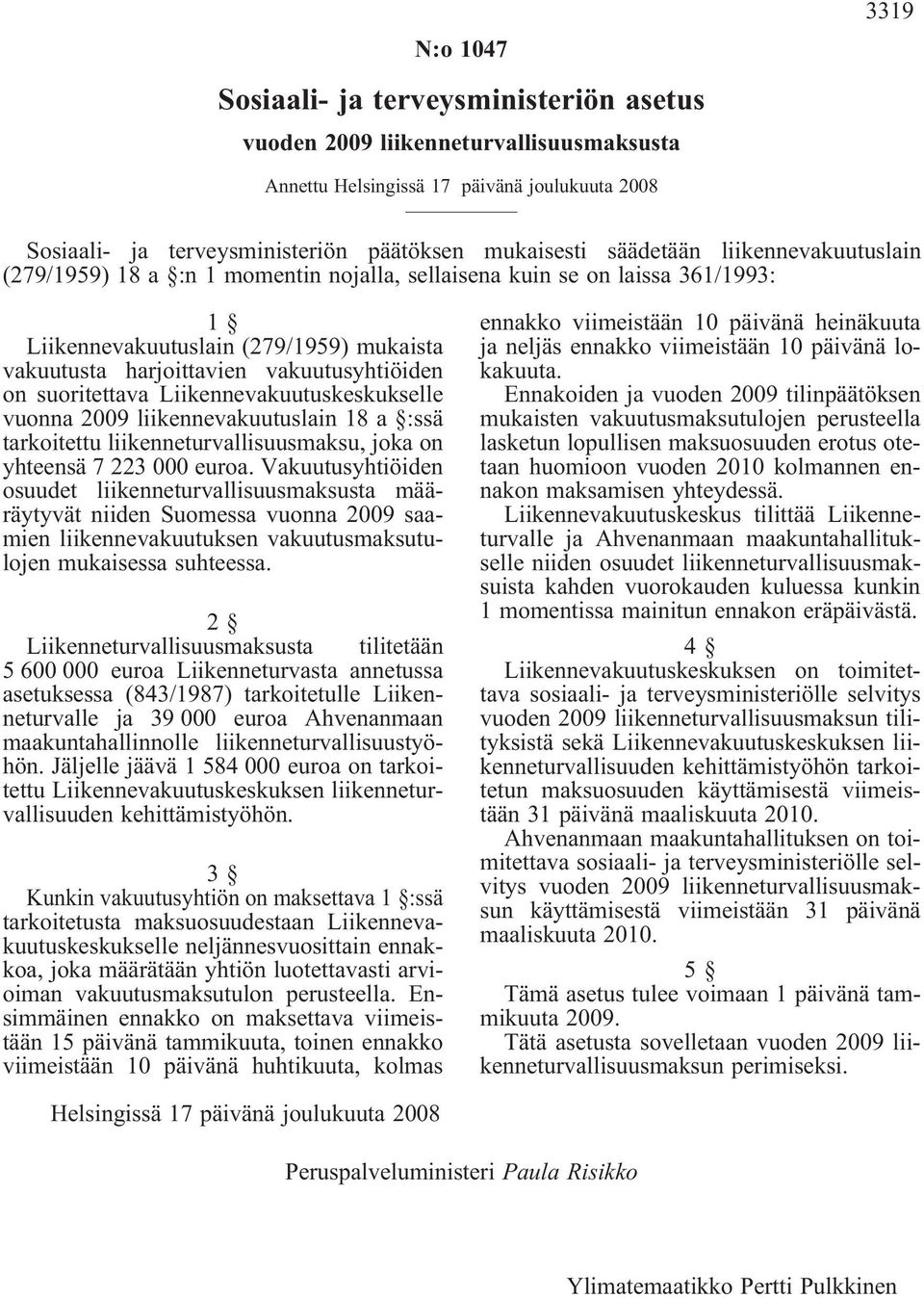 suoritettava Liikennevakuutuskeskukselle vuonna 2009 liikennevakuutuslain 18 a :ssä tarkoitettu liikenneturvallisuusmaksu, joka on yhteensä 7 223 000 euroa.