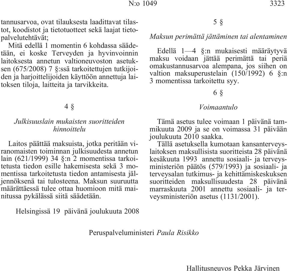 4 Julkisuuslain mukaisten suoritteiden hinnoittelu Laitos päättää maksuista, jotka peritään viranomaisten toiminnan julkisuudesta annetun lain (621/1999) 34 :n 2 momentissa tarkoitetusta tiedon