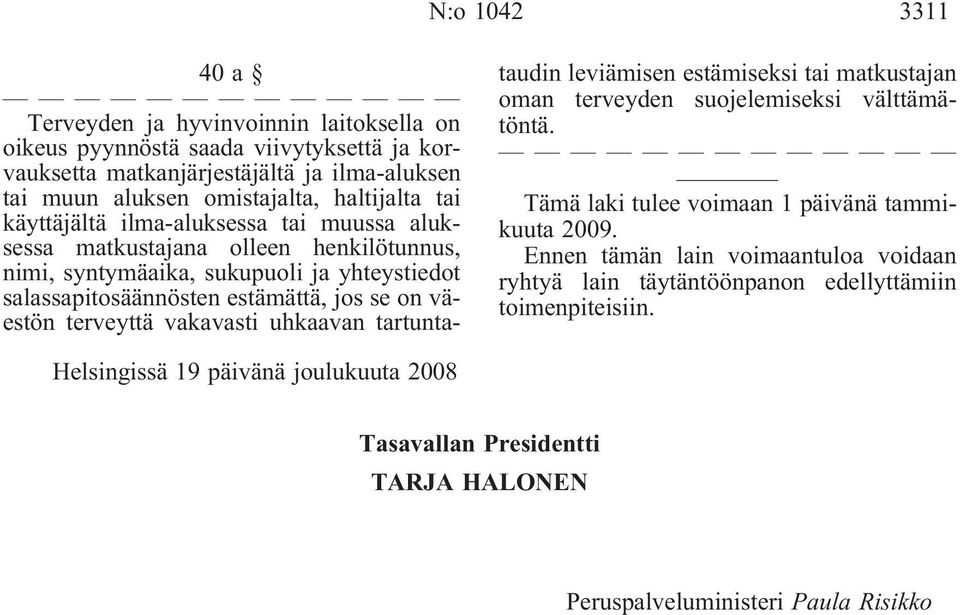 terveyttä vakavasti uhkaavan tartuntataudin leviämisen estämiseksi tai matkustajan oman terveyden suojelemiseksi välttämätöntä. Tämä laki tulee voimaan 1 päivänä tammikuuta 2009.