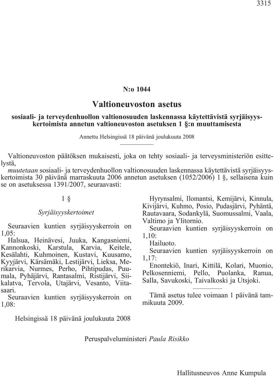 laskennassa käytettävistä syrjäisyyskertoimista 30 päivänä marraskuuta 2006 annetun asetuksen (1052/2006) 1, sellaisena kuin se on asetuksessa 1391/2007, seuraavasti: 1 Syrjäisyyskertoimet Seuraavien