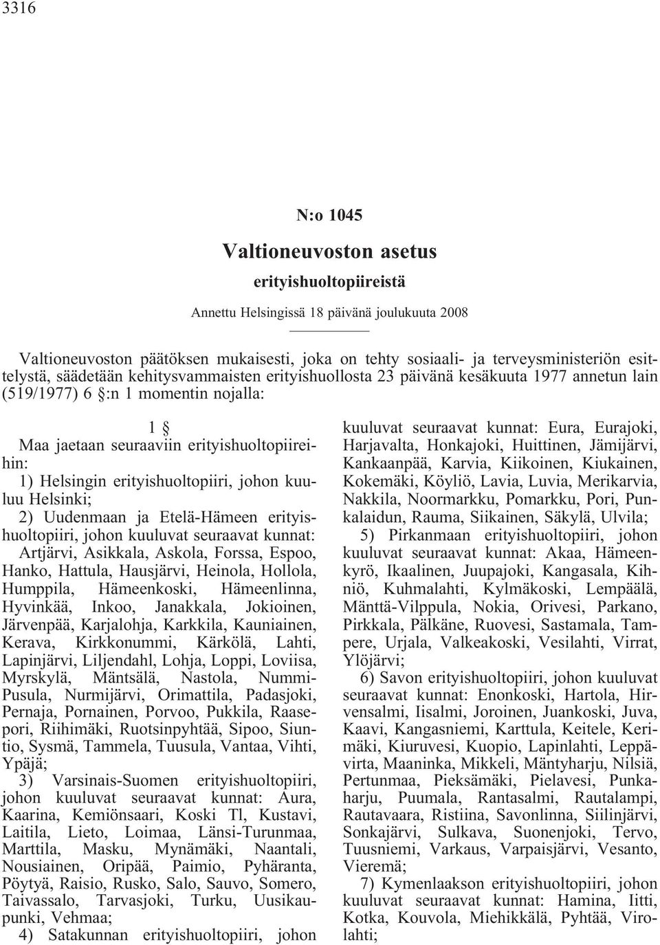 erityishuoltopiiri, johon kuuluu Helsinki; 2) Uudenmaan ja Etelä-Hämeen erityishuoltopiiri, johon kuuluvat seuraavat kunnat: Artjärvi, Asikkala, Askola, Forssa, Espoo, Hanko, Hattula, Hausjärvi,