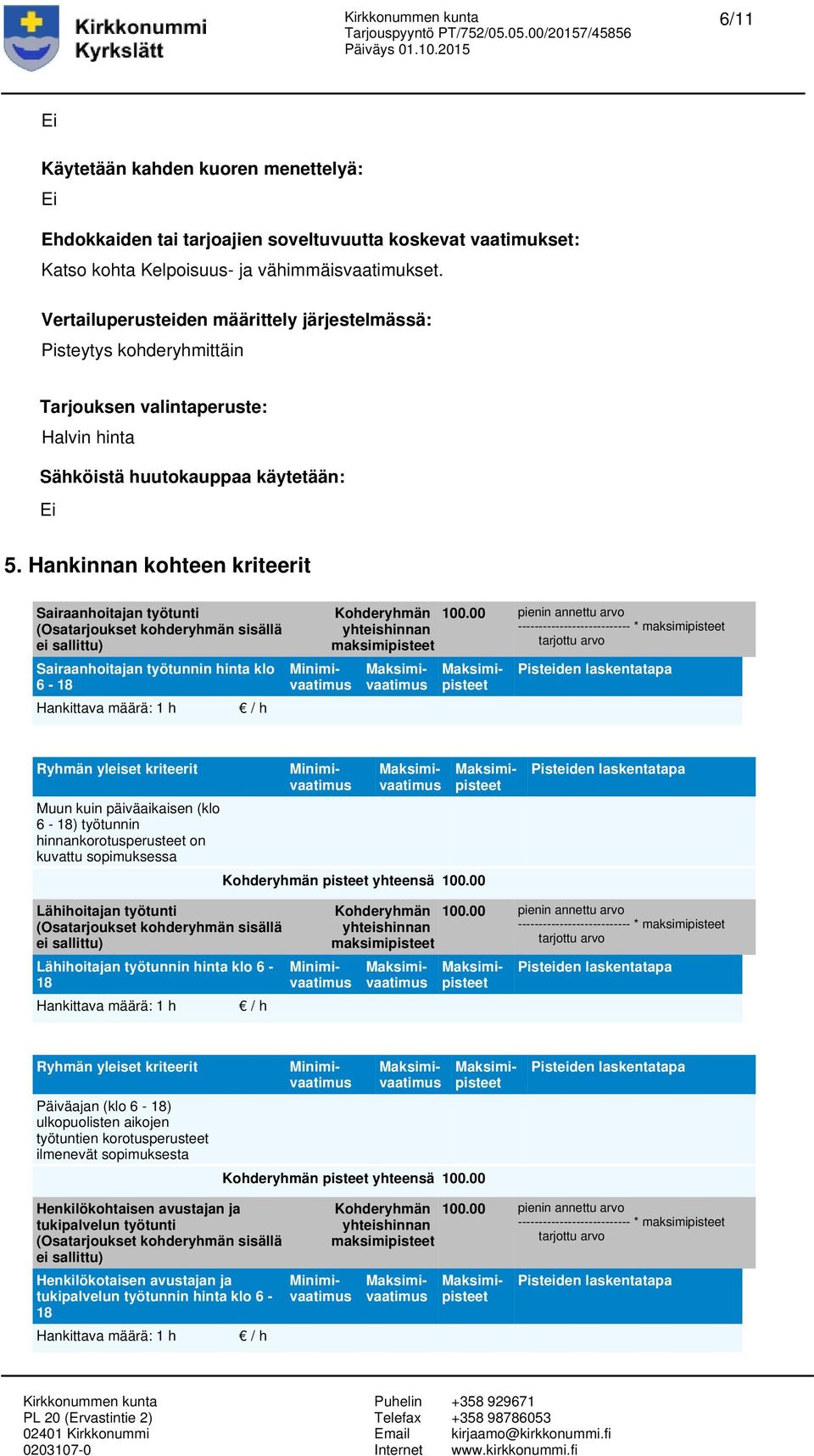 Hankinnan kohteen kriteerit Sairaanhoitajan työtunti (Osatarjoukset kohderyhmän sisällä ei sallittu) Sairaanhoitajan työtunnin hinta klo 6-18 Hankittava määrä: 1 h / h Kohderyhmän yhteishinnan