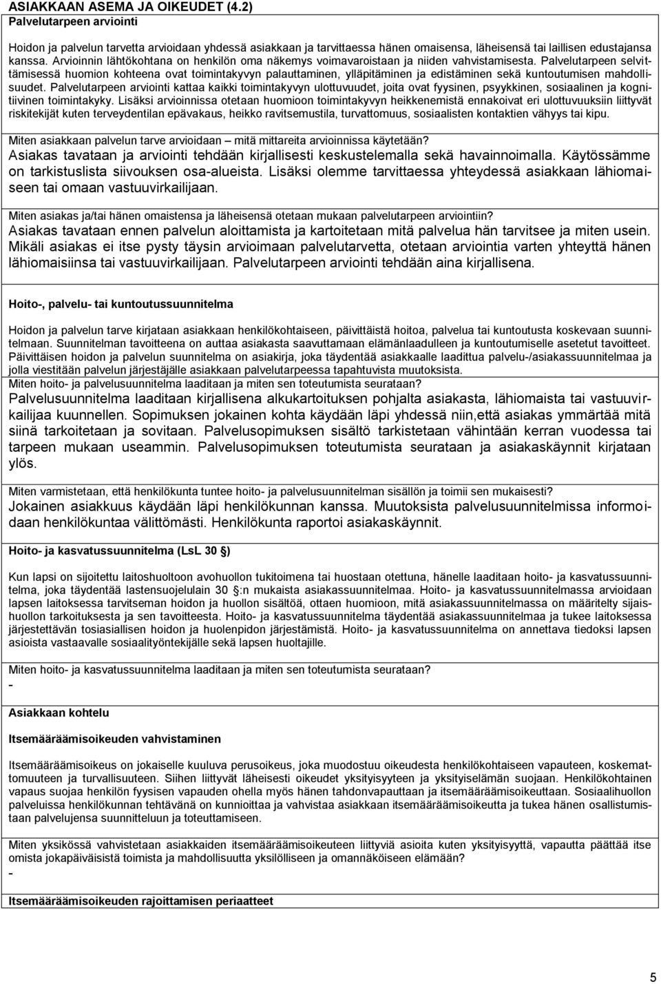 Palvelutarpeen selvittämisessä huomion kohteena ovat toimintakyvyn palauttaminen, ylläpitäminen ja edistäminen sekä kuntoutumisen mahdollisuudet.