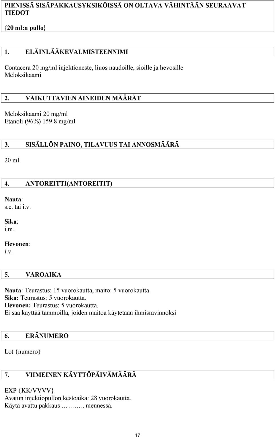 8 mg/ml 3. SISÄLLÖN PAINO, TILAVUUS TAI ANNOSMÄÄRÄ 20 ml 4. ANTOREITTI(ANTOREITIT) Nauta: s.c. tai i.v. Sika: i.m. Hevonen: i.v. 5.