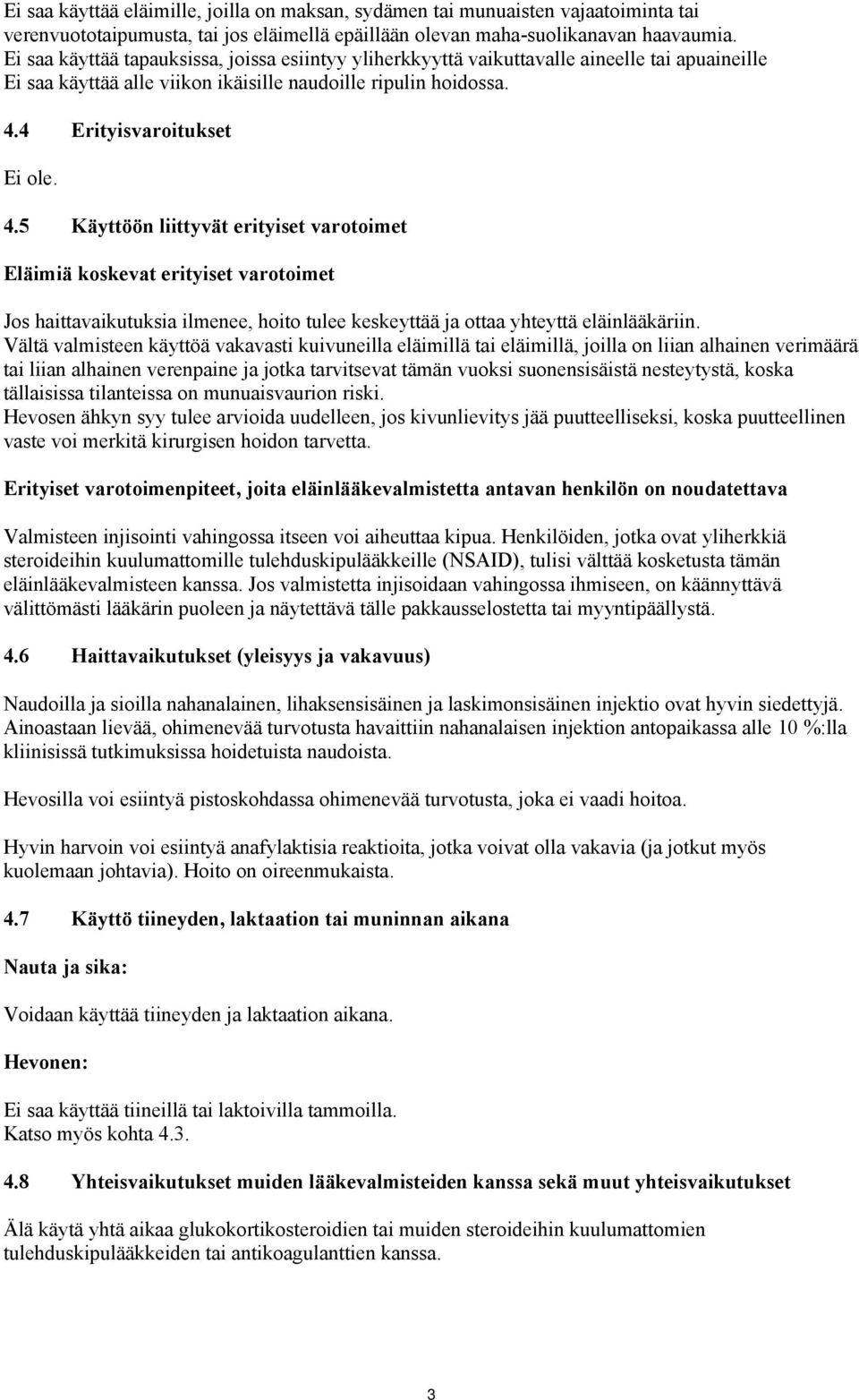 4 Erityisvaroitukset Ei ole. 4.5 Käyttöön liittyvät erityiset varotoimet Eläimiä koskevat erityiset varotoimet Jos haittavaikutuksia ilmenee, hoito tulee keskeyttää ja ottaa yhteyttä eläinlääkäriin.