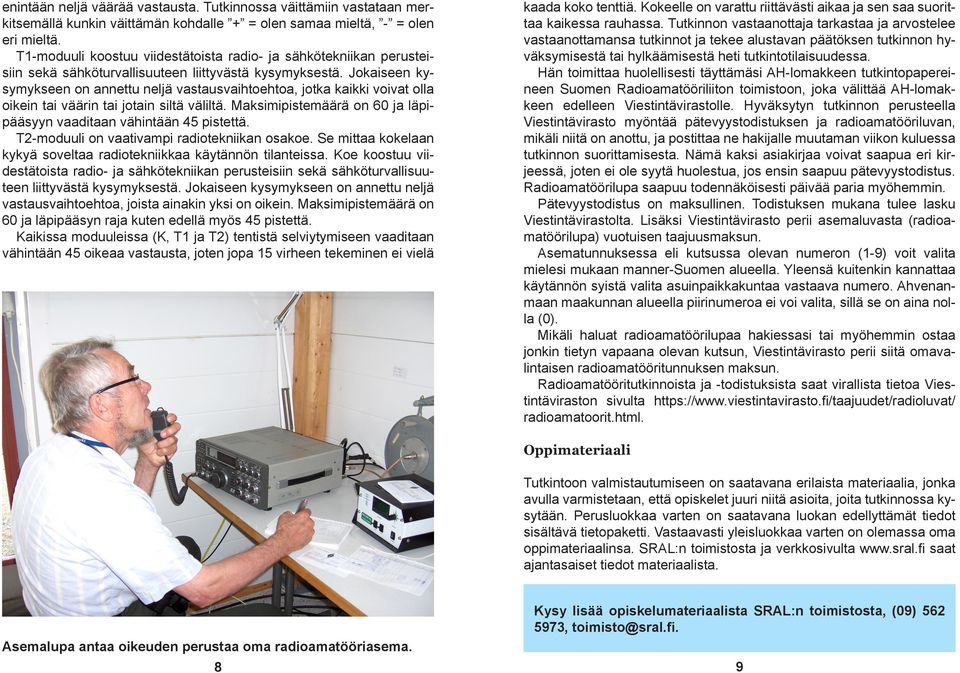 Jokaiseen kysymykseen on annettu neljä vastausvaihtoehtoa, jotka kaikki voivat olla oikein tai väärin tai jotain siltä väliltä. Maksimipistemäärä on 60 ja läpipääsyyn vaaditaan vähintään 45 pistettä.