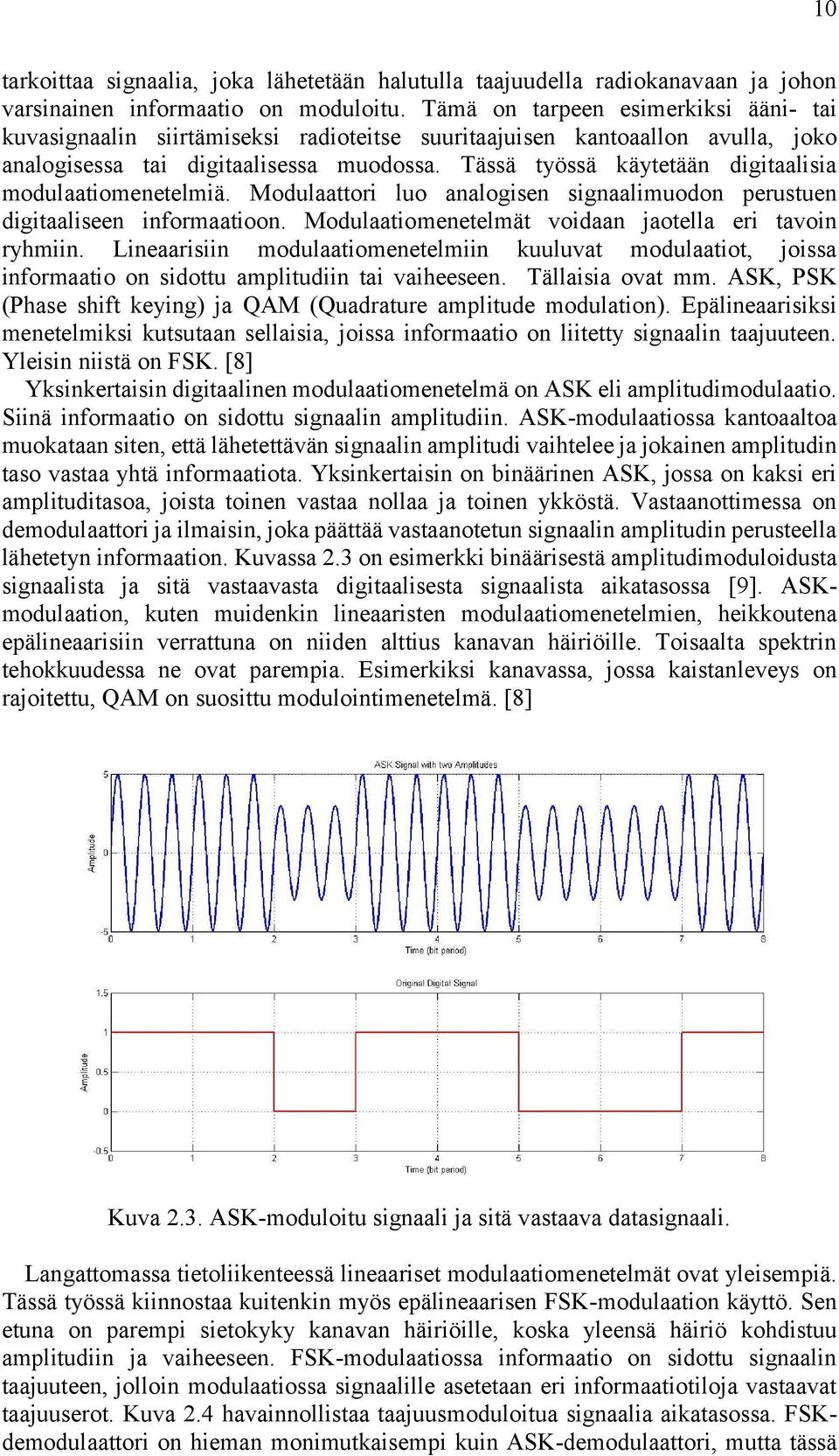 Tässä työssä käytetään digitaalisia modulaatiomenetelmiä. Modulaattori luo analogisen signaalimuodon perustuen digitaaliseen informaatioon. Modulaatiomenetelmät voidaan jaotella eri tavoin ryhmiin.