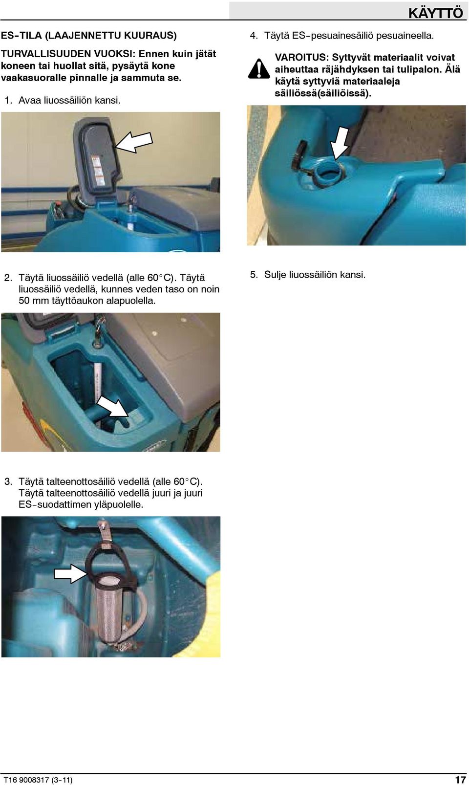 Älä käytä syttyviä materiaaleja säiliössä(säiliöissä). 2. Täytä liuossäiliö vedellä (alle 60_C).