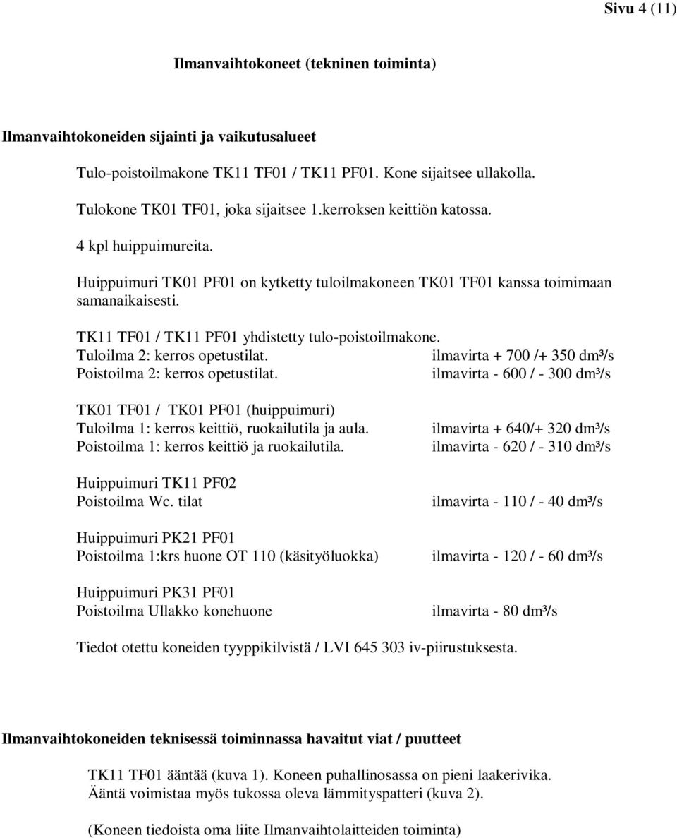 TK11 TF01 / TK11 PF01 yhdistetty tulo-poistoilmakone. Tuloilma 2: kerros opetustilat. ilmavirta + 700 /+ 350 dm³/s Poistoilma 2: kerros opetustilat.