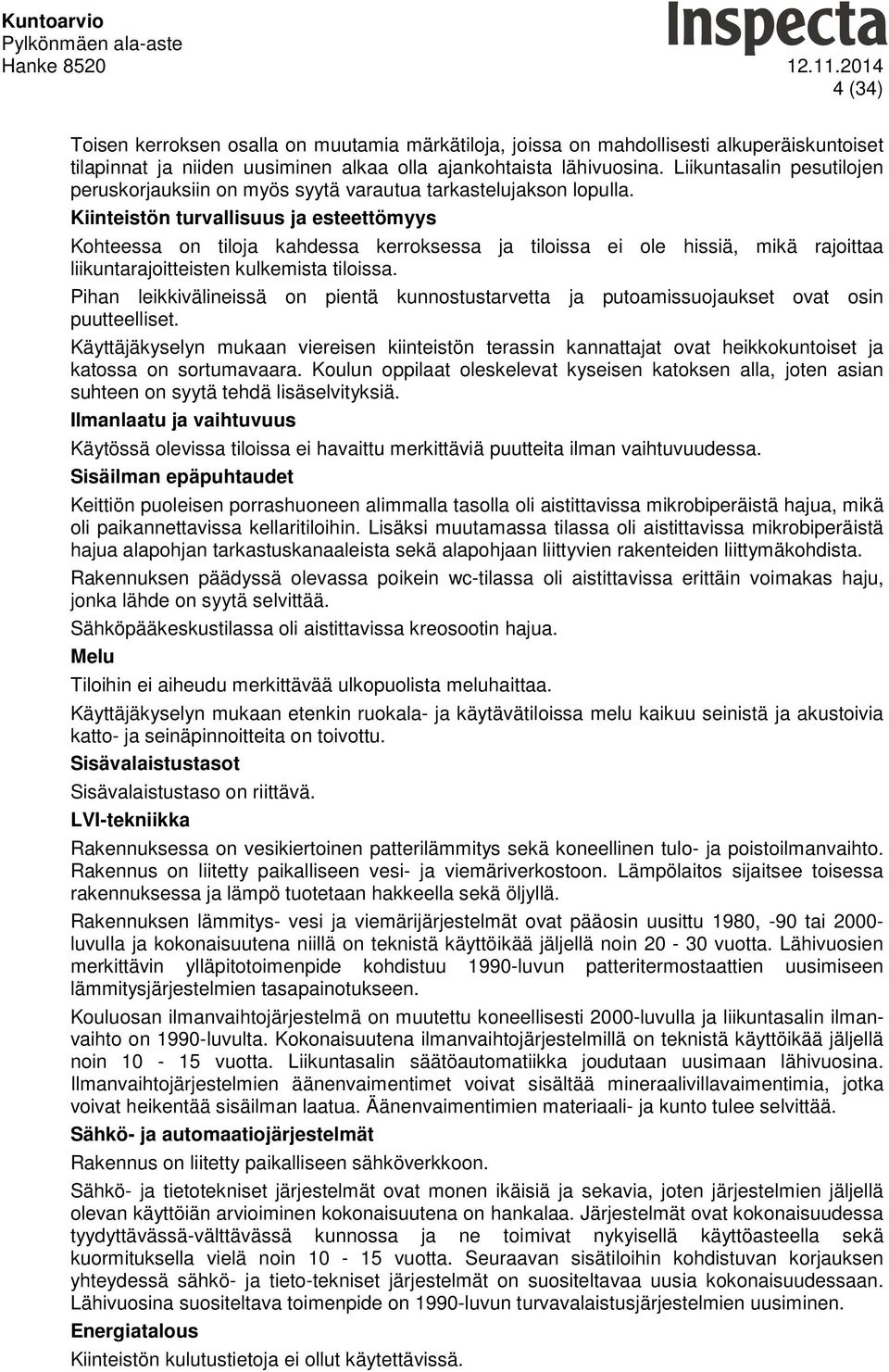 Kiinteistön turvallisuus ja esteettömyys Kohteessa on tiloja kahdessa kerroksessa ja tiloissa ei ole hissiä, mikä rajoittaa liikuntarajoitteisten kulkemista tiloissa.
