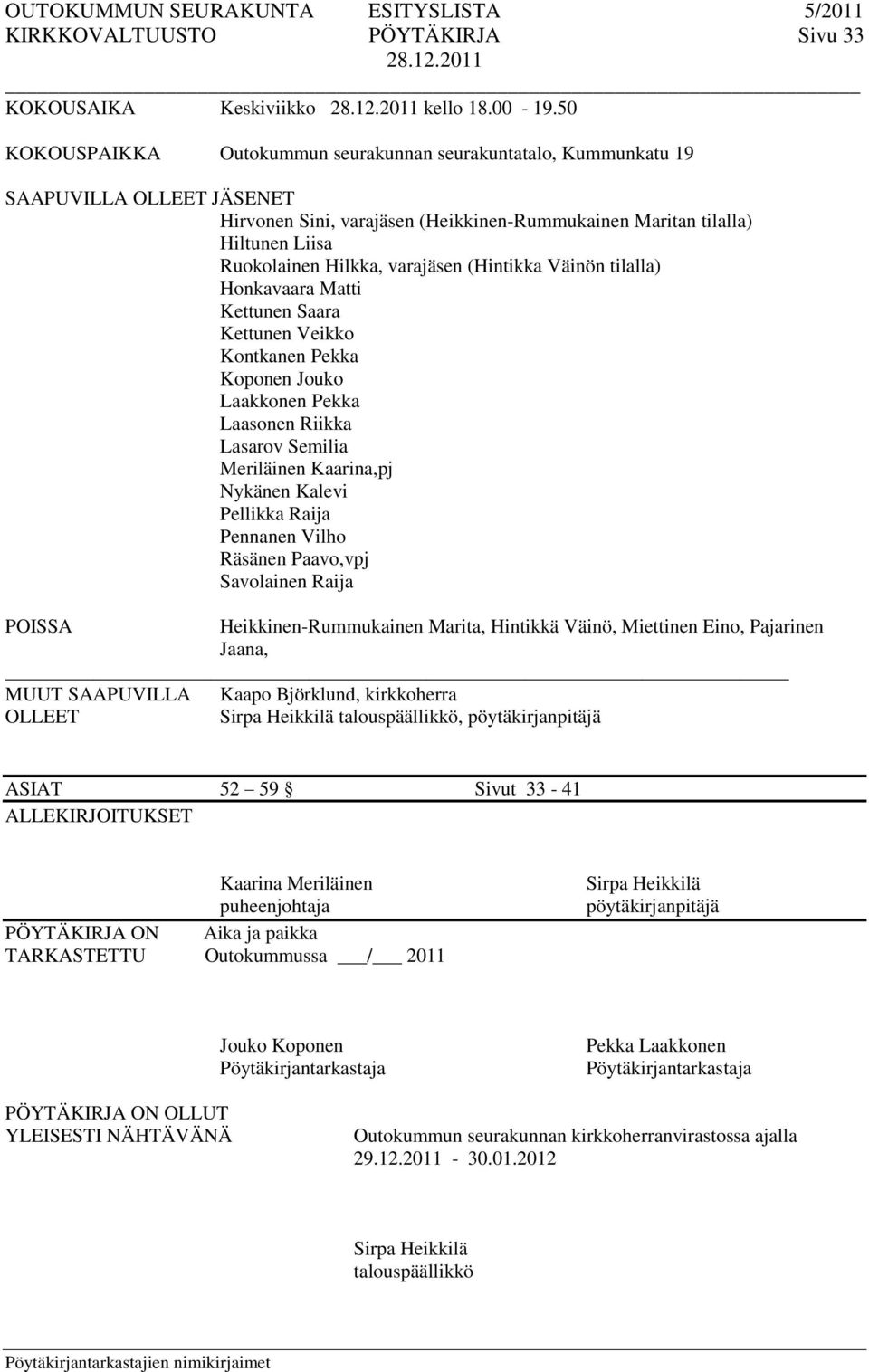 varajäsen (Hintikka Väinön tilalla) Honkavaara Matti Kettunen Saara Kettunen Veikko Kontkanen Pekka Koponen Jouko Laakkonen Pekka Laasonen Riikka Lasarov Semilia Meriläinen Kaarina,pj Nykänen Kalevi