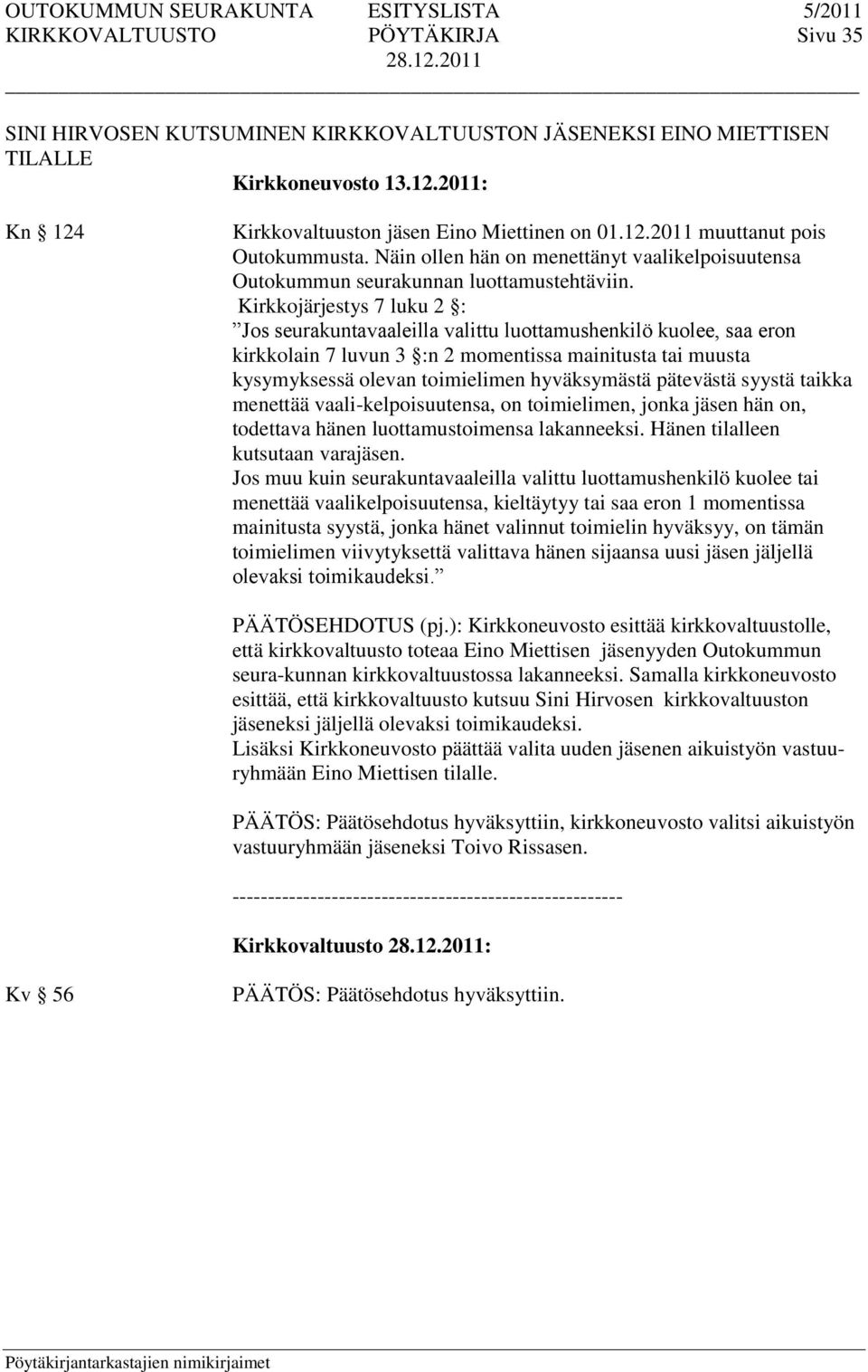 Kirkkojärjestys 7 luku 2 : Jos seurakuntavaaleilla valittu luottamushenkilö kuolee, saa eron kirkkolain 7 luvun 3 :n 2 momentissa mainitusta tai muusta kysymyksessä olevan toimielimen hyväksymästä