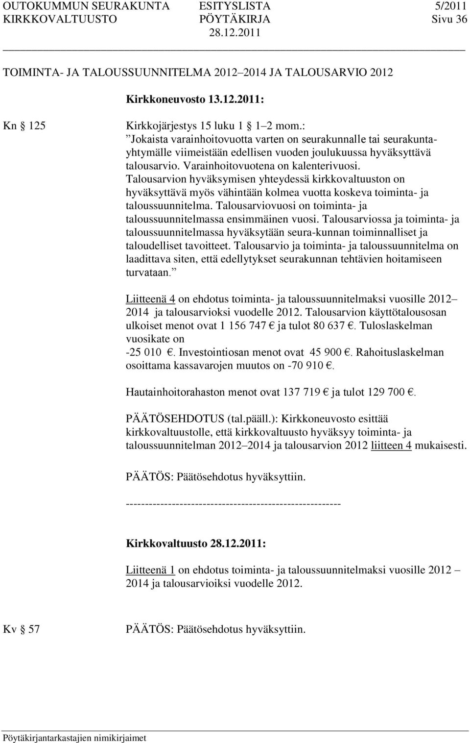 Talousarvion hyväksymisen yhteydessä kirkkovaltuuston on hyväksyttävä myös vähintään kolmea vuotta koskeva toiminta- ja taloussuunnitelma.