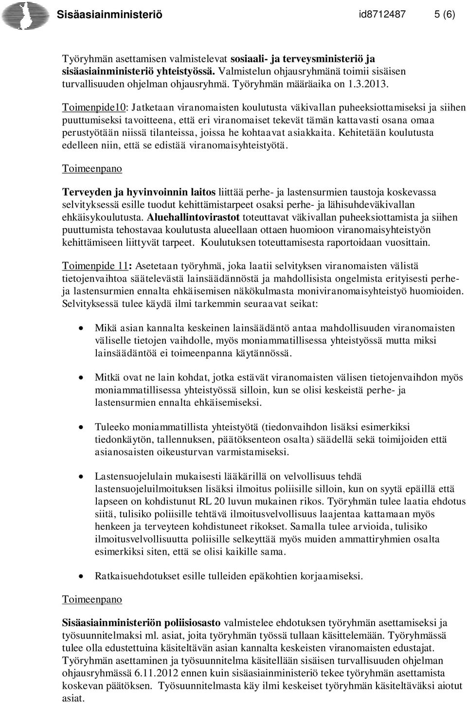 Toimenpide10: Jatketaan viranomaisten koulutusta väkivallan puheeksiottamiseksi ja siihen puuttumiseksi tavoitteena, että eri viranomaiset tekevät tämän kattavasti osana omaa perustyötään niissä