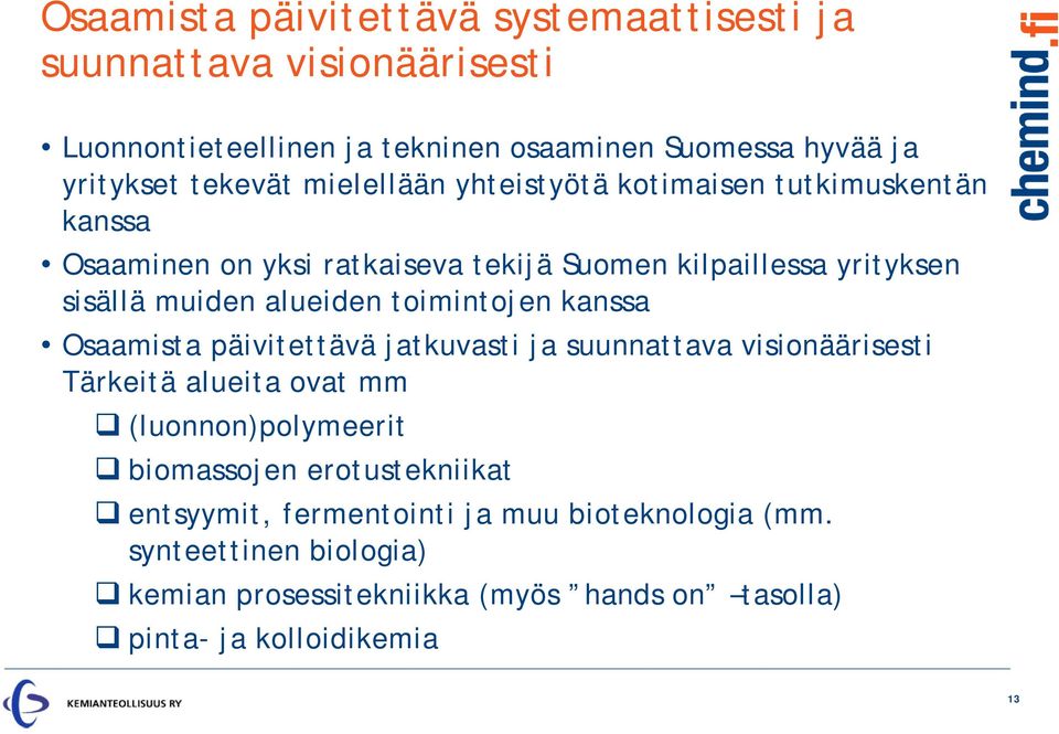 toimintojen kanssa Osaamista päivitettävä jatkuvasti ja suunnattava visionäärisesti Tärkeitä alueita ovat mm (luonnon)polymeerit biomassojen