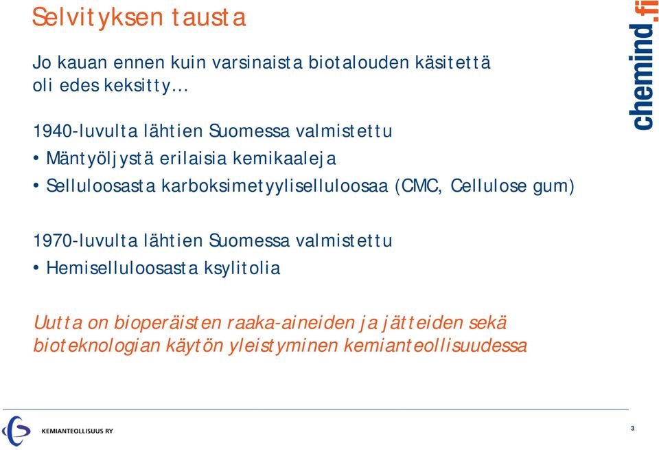 karboksimetyyliselluloosaa (CMC, Cellulose gum) 1970-luvulta lähtien Suomessa valmistettu