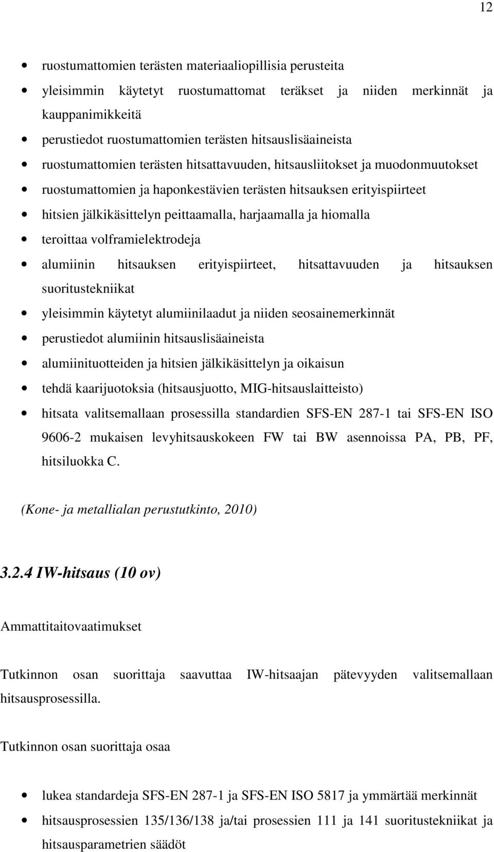 hiomalla teroittaa volframielektrodeja alumiinin hitsauksen erityispiirteet, hitsattavuuden ja hitsauksen suoritustekniikat yleisimmin käytetyt alumiinilaadut ja niiden seosainemerkinnät perustiedot