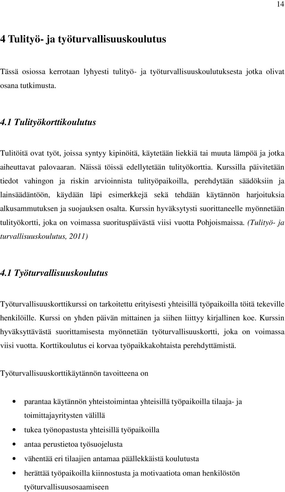 Kurssilla päivitetään tiedot vahingon ja riskin arvioinnista tulityöpaikoilla, perehdytään säädöksiin ja lainsäädäntöön, käydään läpi esimerkkejä sekä tehdään käytännön harjoituksia alkusammutuksen