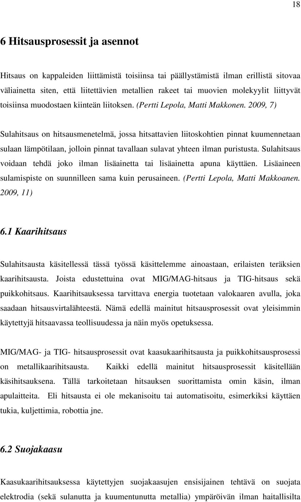 2009, 7) Sulahitsaus on hitsausmenetelmä, jossa hitsattavien liitoskohtien pinnat kuumennetaan sulaan lämpötilaan, jolloin pinnat tavallaan sulavat yhteen ilman puristusta.