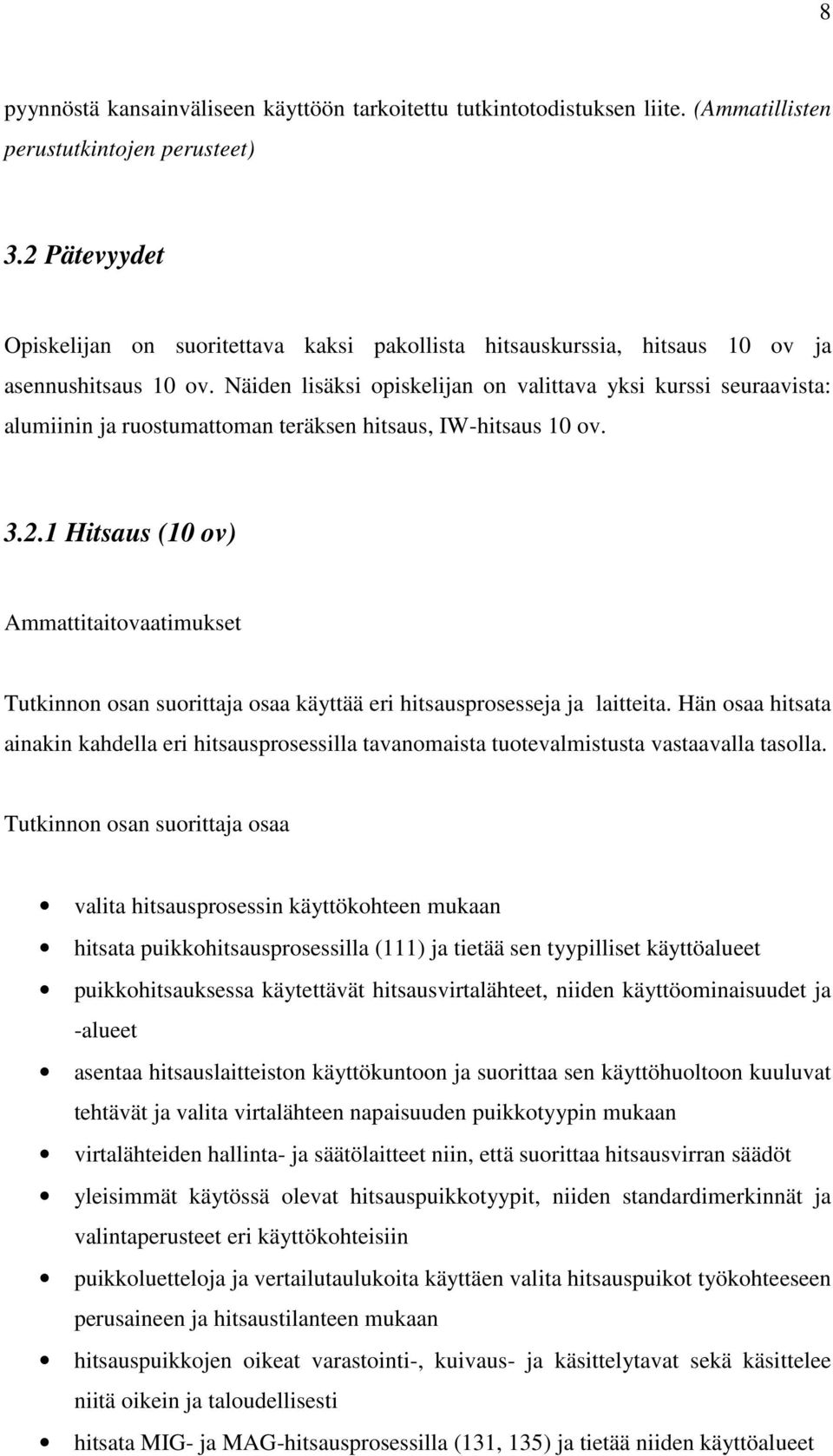 Näiden lisäksi opiskelijan on valittava yksi kurssi seuraavista: alumiinin ja ruostumattoman teräksen hitsaus, IW-hitsaus 10 ov. 3.2.