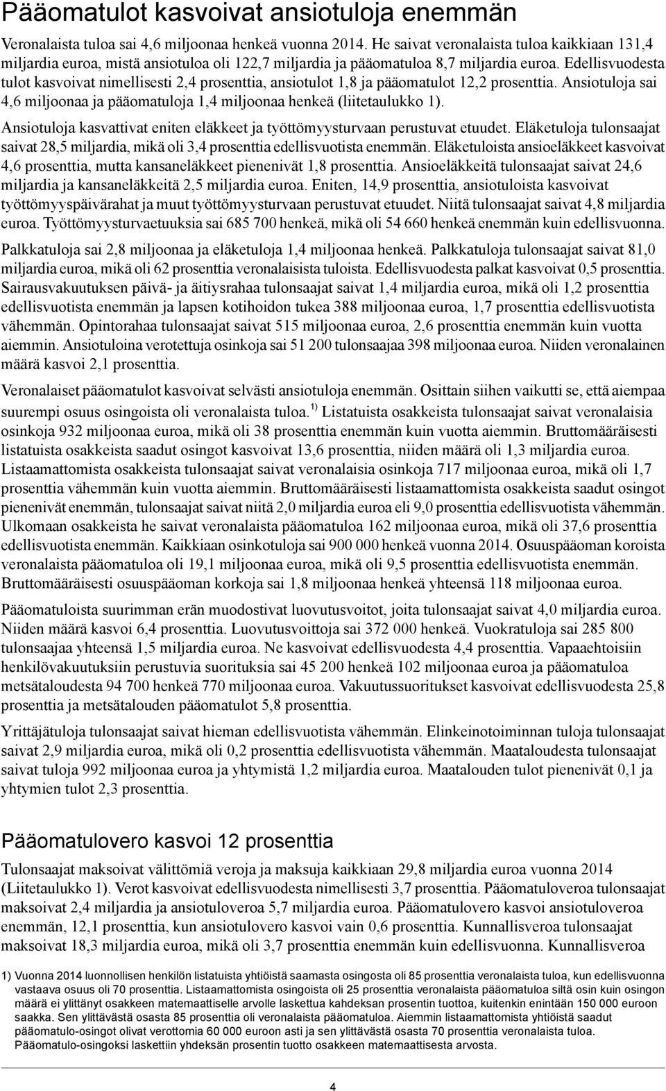 Edellisvuodesta tulot kasvoivat nimellisesti 2,4 prosenttia, ansiotulot 1,8 ja pääomatulot 12,2 prosenttia. Ansiotuloja sai 4,6 miljoonaa ja pääomatuloja 1,4 miljoonaa henkeä (liitetaulukko 1).