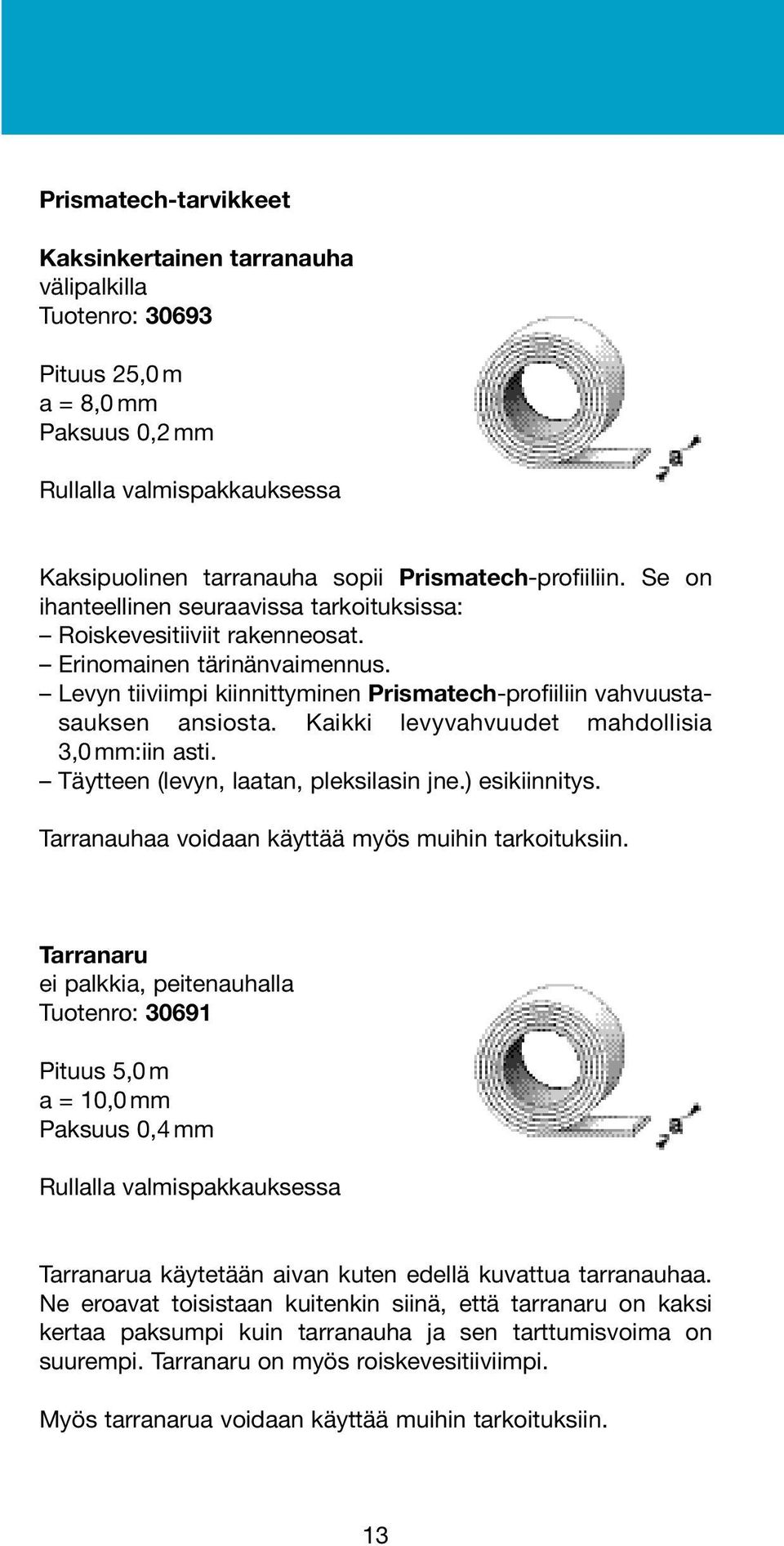 Kaikki levyvahvuudet mahdollisia 3,0 mm:iin asti. Täytteen (levyn, laatan, pleksilasin jne.) esikiinnitys. Tarranauhaa voidaan käyttää myös muihin tarkoituksiin.