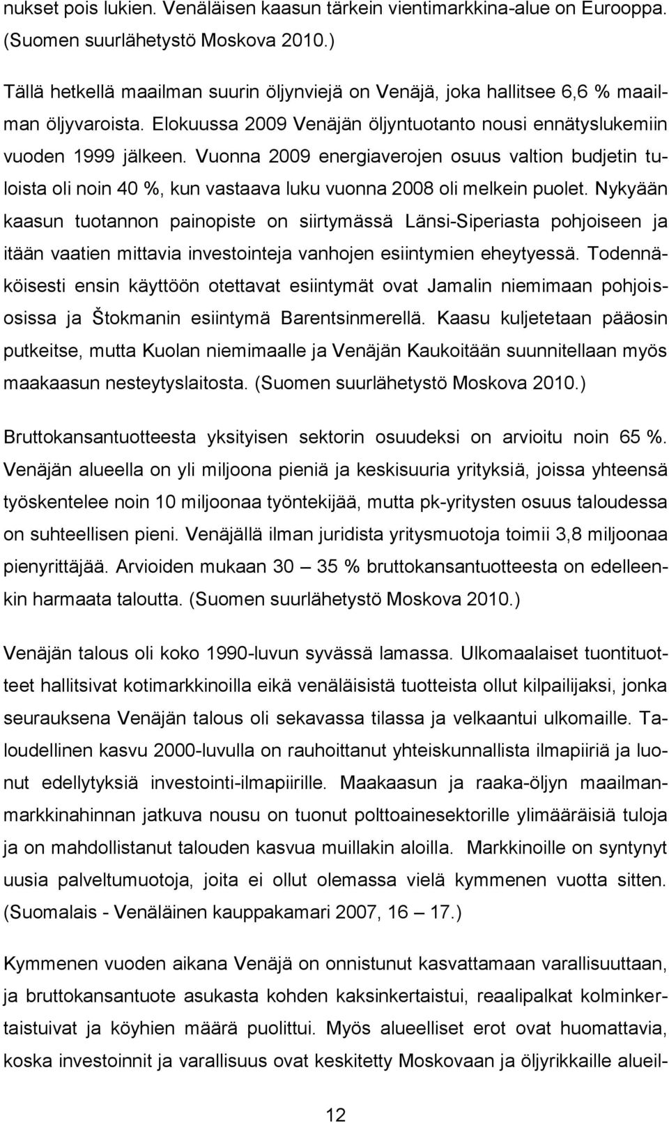 Vuonna 2009 energiaverojen osuus valtion budjetin tuloista oli noin 40 %, kun vastaava luku vuonna 2008 oli melkein puolet.