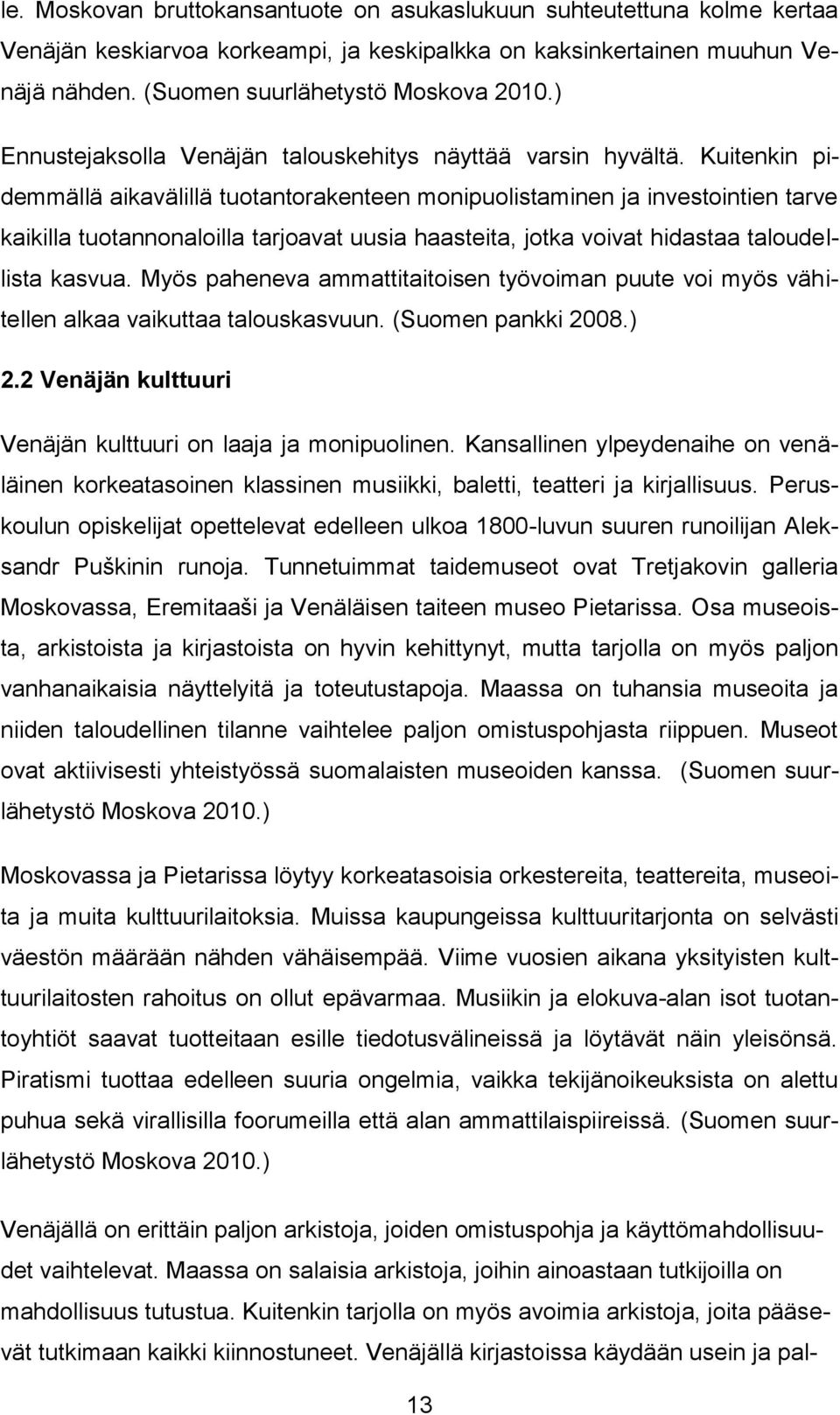 Kuitenkin pidemmällä aikavälillä tuotantorakenteen monipuolistaminen ja investointien tarve kaikilla tuotannonaloilla tarjoavat uusia haasteita, jotka voivat hidastaa taloudellista kasvua.