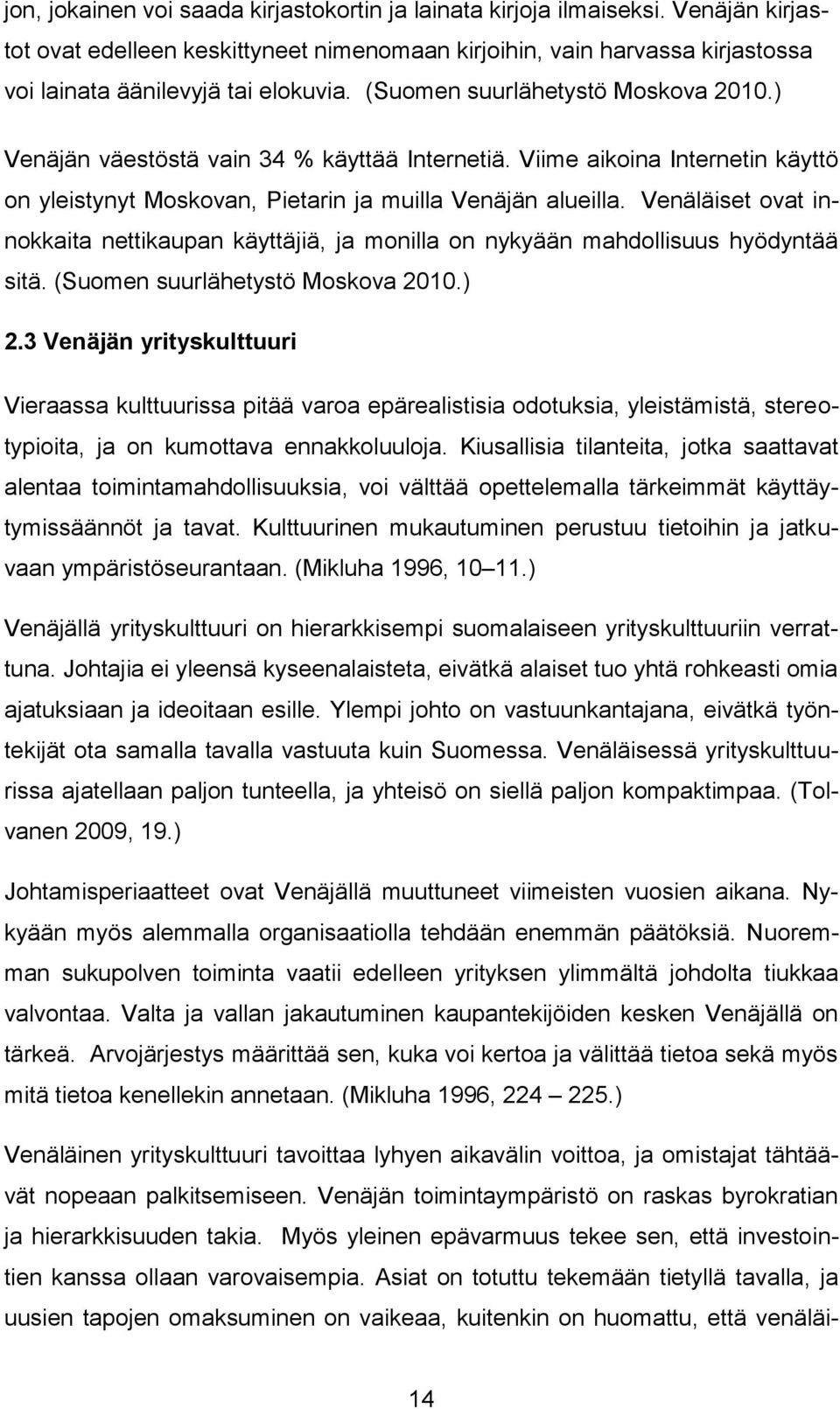 Venäläiset ovat innokkaita nettikaupan käyttäjiä, ja monilla on nykyään mahdollisuus hyödyntää sitä. (Suomen suurlähetystö Moskova 2010.) 2.