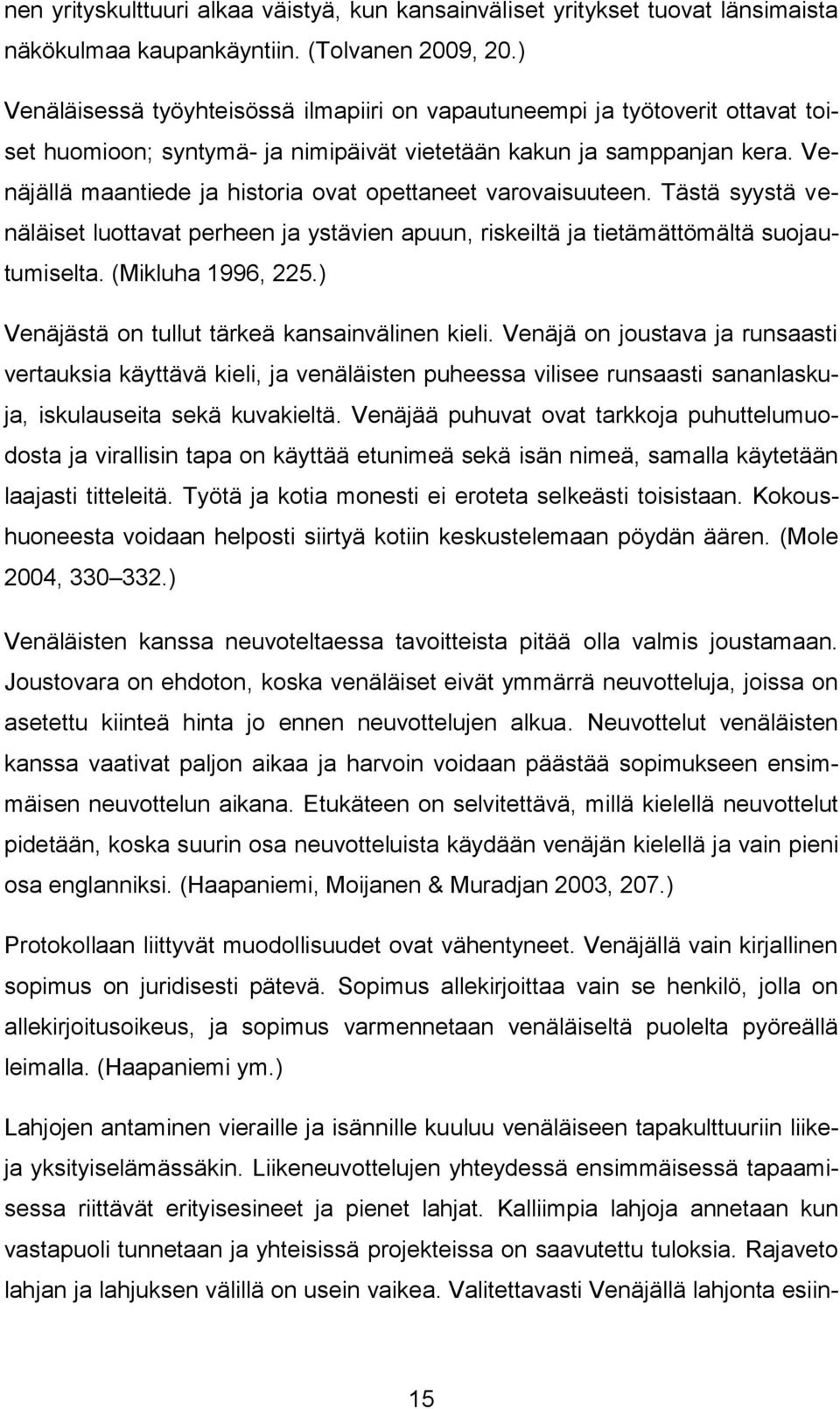 Venäjällä maantiede ja historia ovat opettaneet varovaisuuteen. Tästä syystä venäläiset luottavat perheen ja ystävien apuun, riskeiltä ja tietämättömältä suojautumiselta. (Mikluha 1996, 225.