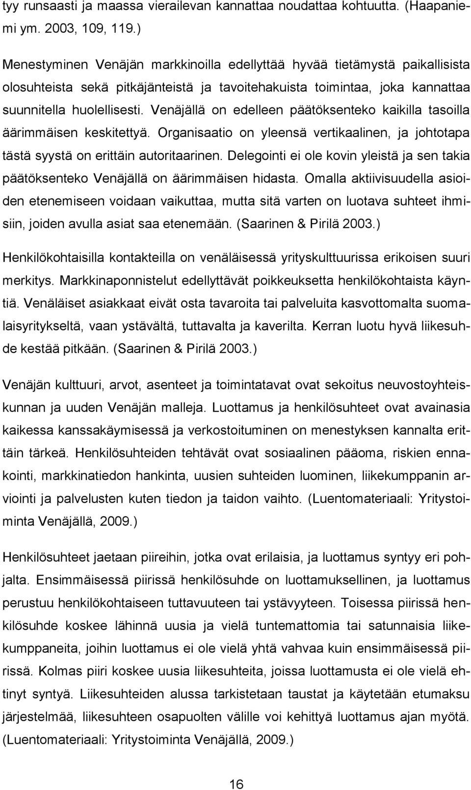 Venäjällä on edelleen päätöksenteko kaikilla tasoilla äärimmäisen keskitettyä. Organisaatio on yleensä vertikaalinen, ja johtotapa tästä syystä on erittäin autoritaarinen.