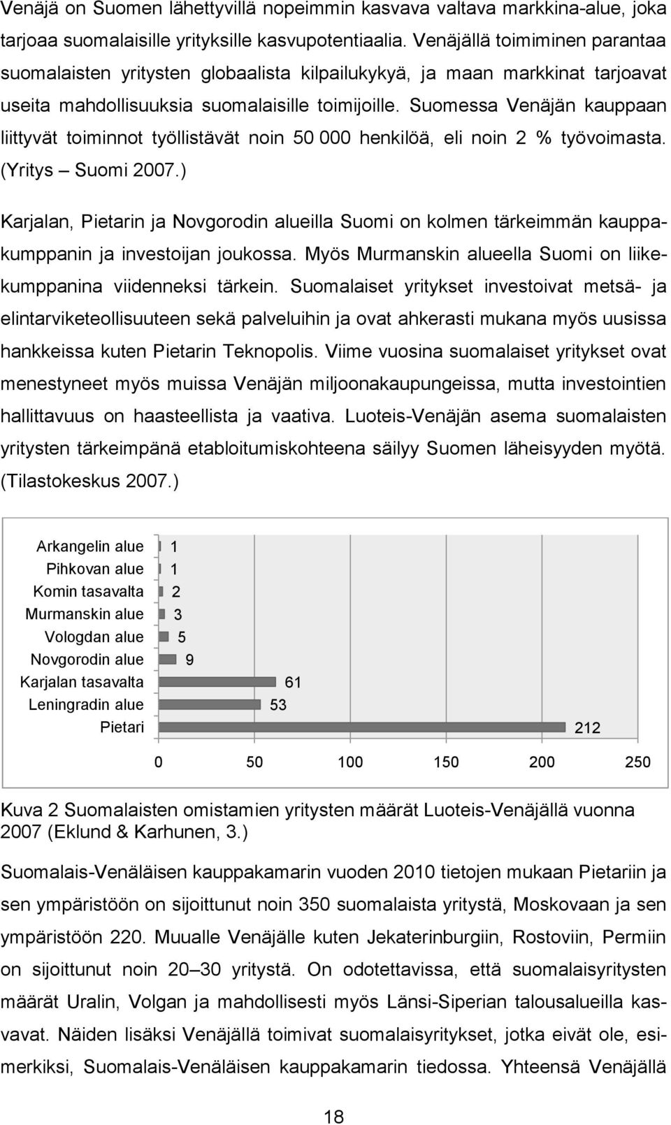Suomessa Venäjän kauppaan liittyvät toiminnot työllistävät noin 50 000 henkilöä, eli noin 2 % työvoimasta. (Yritys Suomi 2007.
