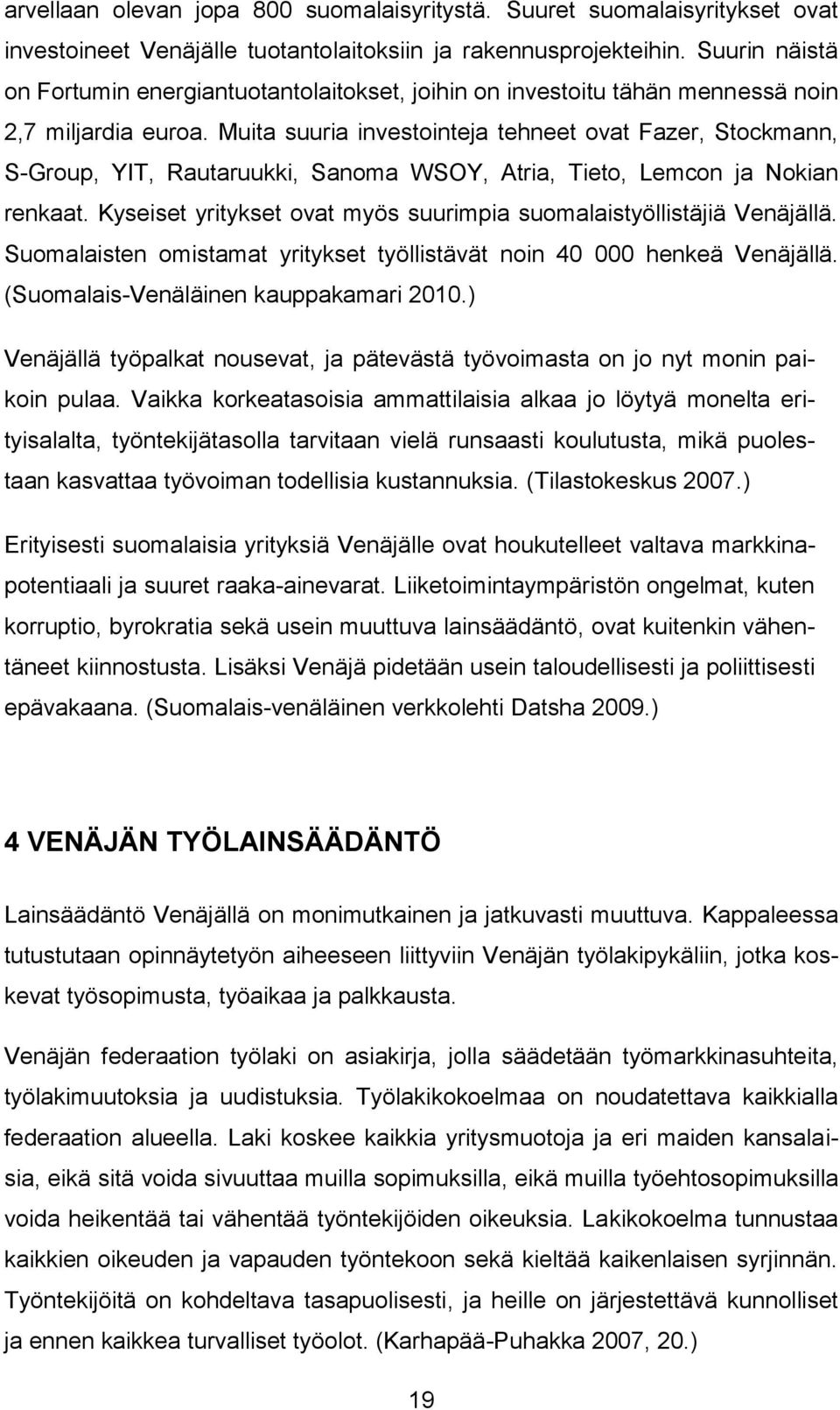 Muita suuria investointeja tehneet ovat Fazer, Stockmann, S-Group, YIT, Rautaruukki, Sanoma WSOY, Atria, Tieto, Lemcon ja Nokian renkaat.