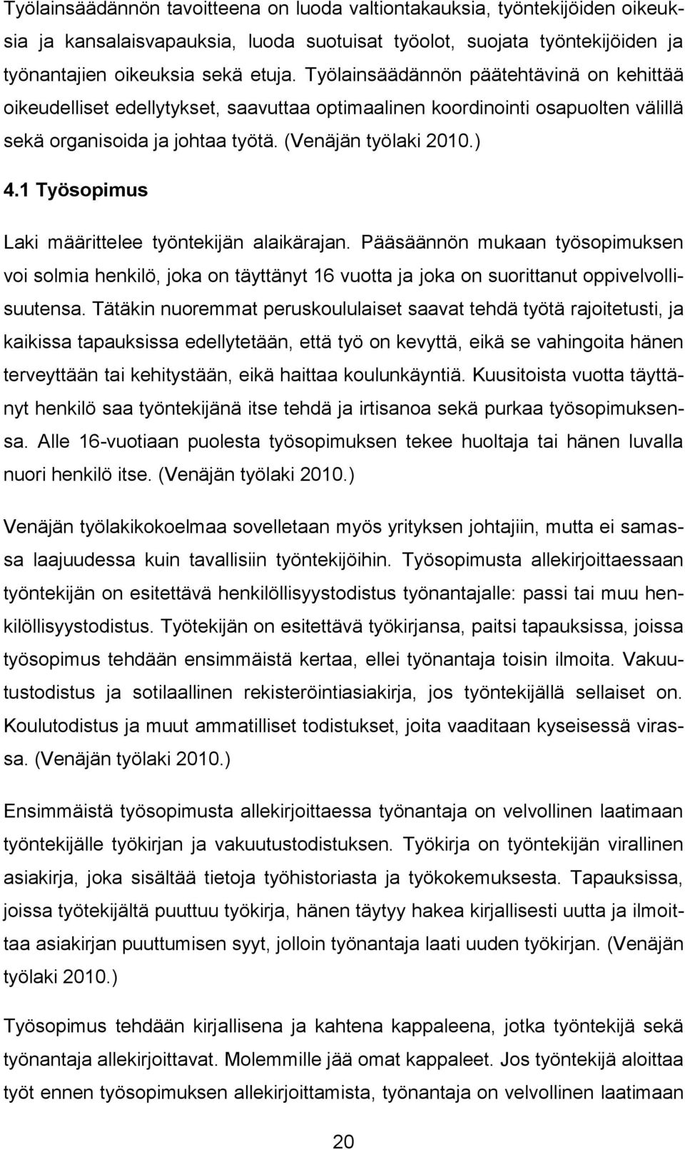 1 Työsopimus Laki määrittelee työntekijän alaikärajan. Pääsäännön mukaan työsopimuksen voi solmia henkilö, joka on täyttänyt 16 vuotta ja joka on suorittanut oppivelvollisuutensa.