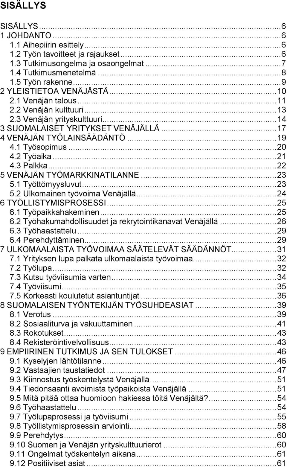 1 Työsopimus... 20 4.2 Työaika... 21 4.3 Palkka... 22 5 VENÄJÄN TYÖMARKKINATILANNE... 23 5.1 Työttömyysluvut... 23 5.2 Ulkomainen työvoima Venäjällä... 24 6 TYÖLLISTYMISPROSESSI... 25 6.