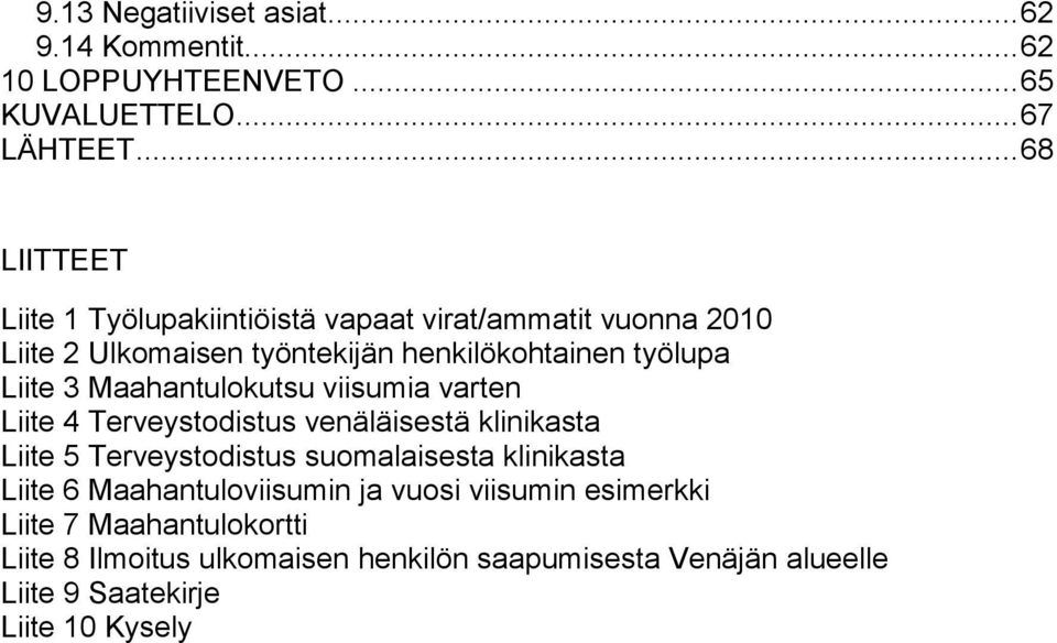 3 Maahantulokutsu viisumia varten Liite 4 Terveystodistus venäläisestä klinikasta Liite 5 Terveystodistus suomalaisesta klinikasta Liite