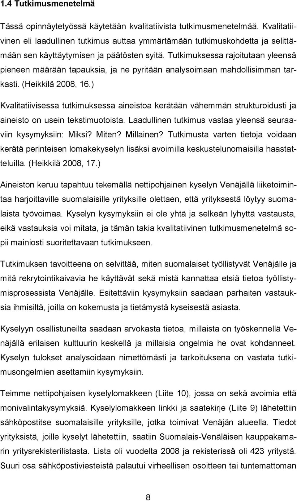 Tutkimuksessa rajoitutaan yleensä pieneen määrään tapauksia, ja ne pyritään analysoimaan mahdollisimman tarkasti. (Heikkilä 2008, 16.