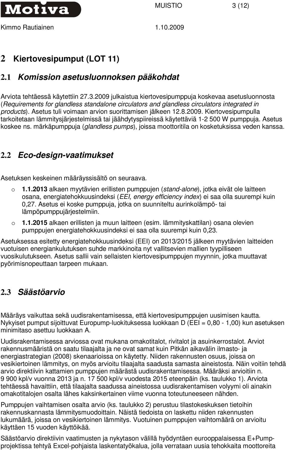 märkäpumppuja (glandless pumps), joissa moottoritila on kosketuksissa veden kanssa. 2.2 Eco-design-vaatimukset Asetuksen keskeinen määräyssisältö on seuraava. o 1.