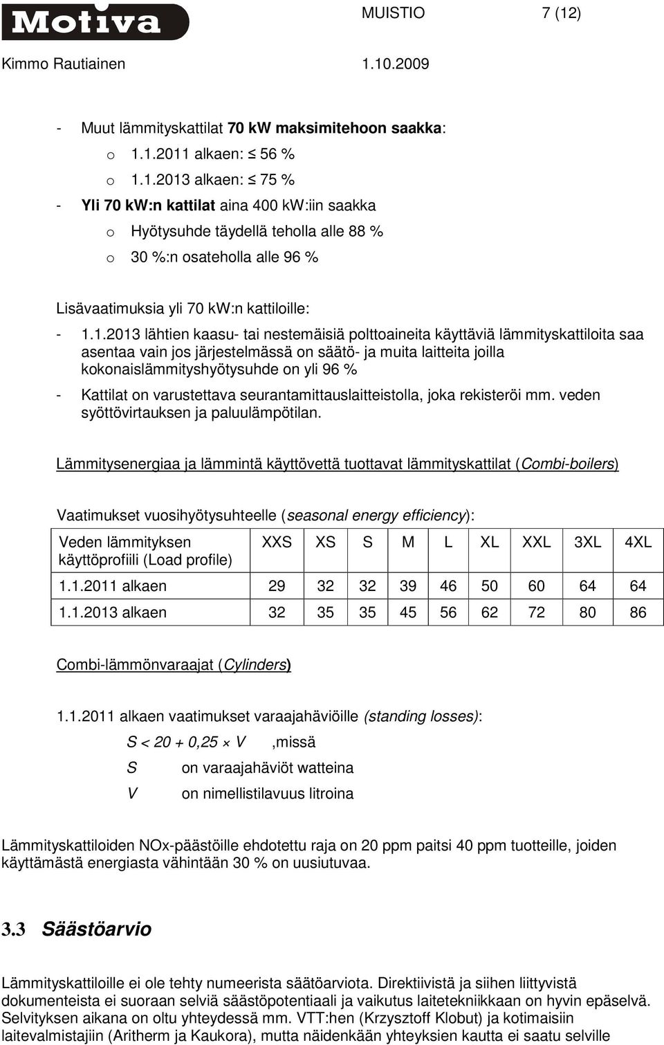 Kattilat on varustettava seurantamittauslaitteistolla, joka rekisteröi mm. veden syöttövirtauksen ja paluulämpötilan.