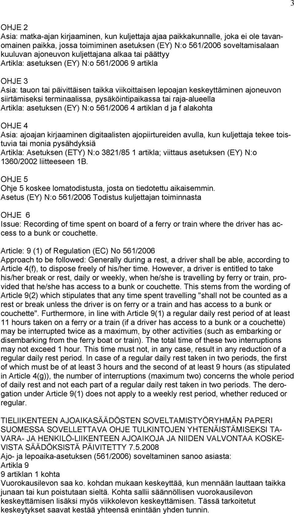 raja-alueella Artikla: asetuksen (EY) N: 561/2006 4 artiklan d ja f alakhta OHJE 4 Asia: ajajan kirjaaminen digitaalisten ajpiirtureiden avulla, kun kuljettaja tekee tistuvia tai mnia pysähdyksiä