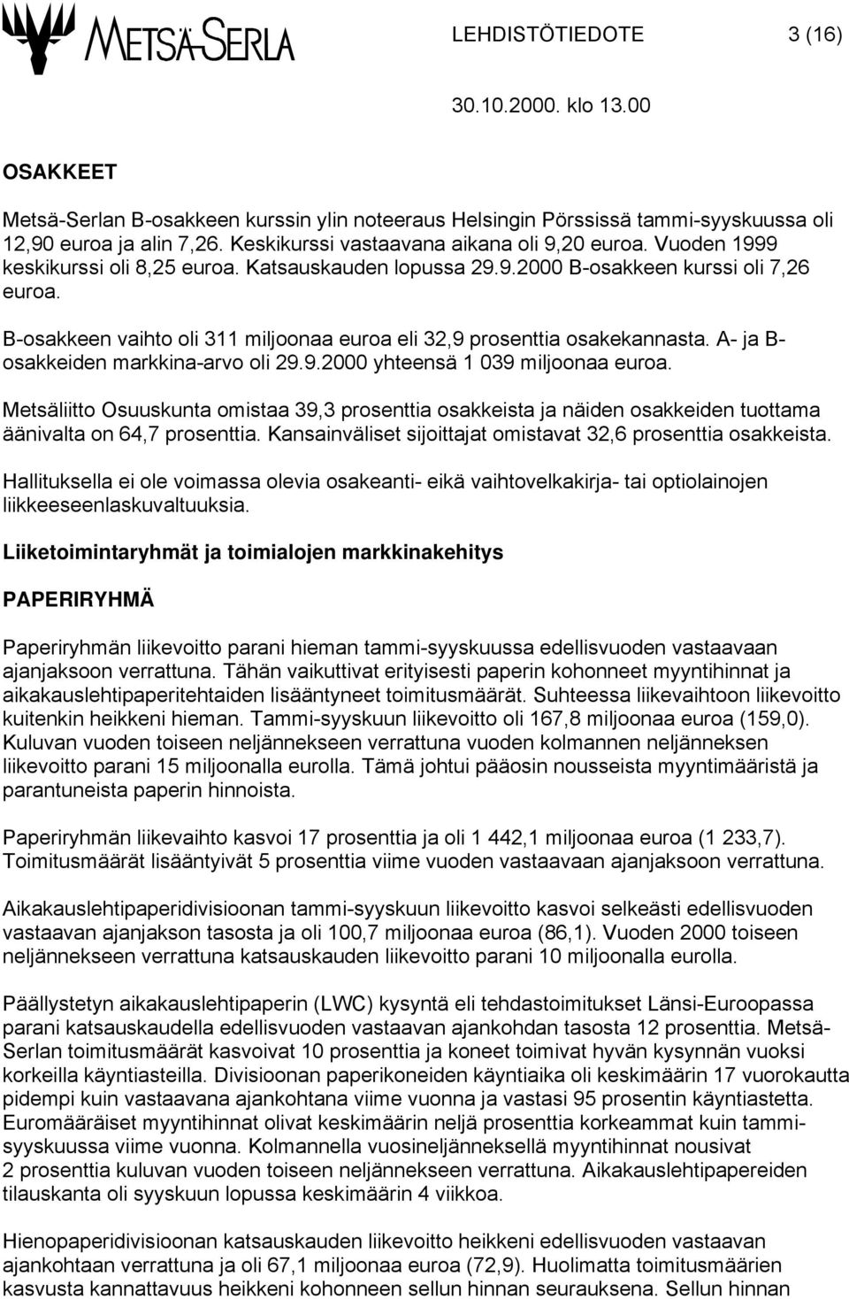 A- ja B- osakkeiden markkina-arvo oli 29.9.2000 yhteensä 1 039 miljoonaa euroa. Metsäliitto Osuuskunta omistaa 39,3 prosenttia osakkeista ja näiden osakkeiden tuottama äänivalta on 64,7 prosenttia.