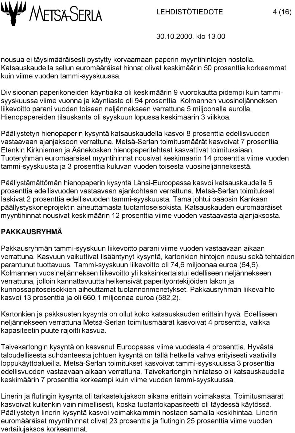 Divisioonan paperikoneiden käyntiaika oli keskimäärin 9 vuorokautta pidempi kuin tammisyyskuussa viime vuonna ja käyntiaste oli 94 prosenttia.