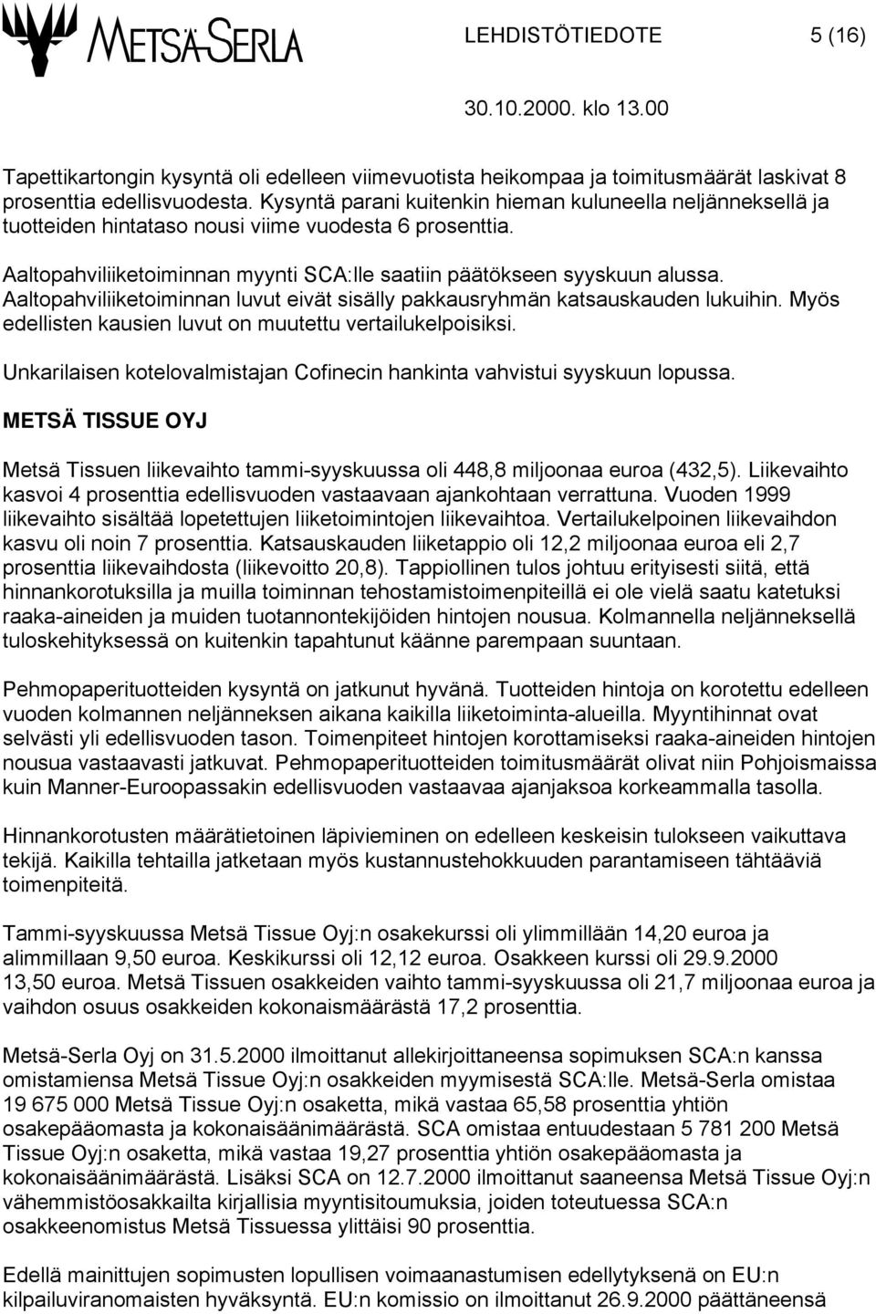 Aaltopahviliiketoiminnan luvut eivät sisälly pakkausryhmän katsauskauden lukuihin. Myös edellisten kausien luvut on muutettu vertailukelpoisiksi.